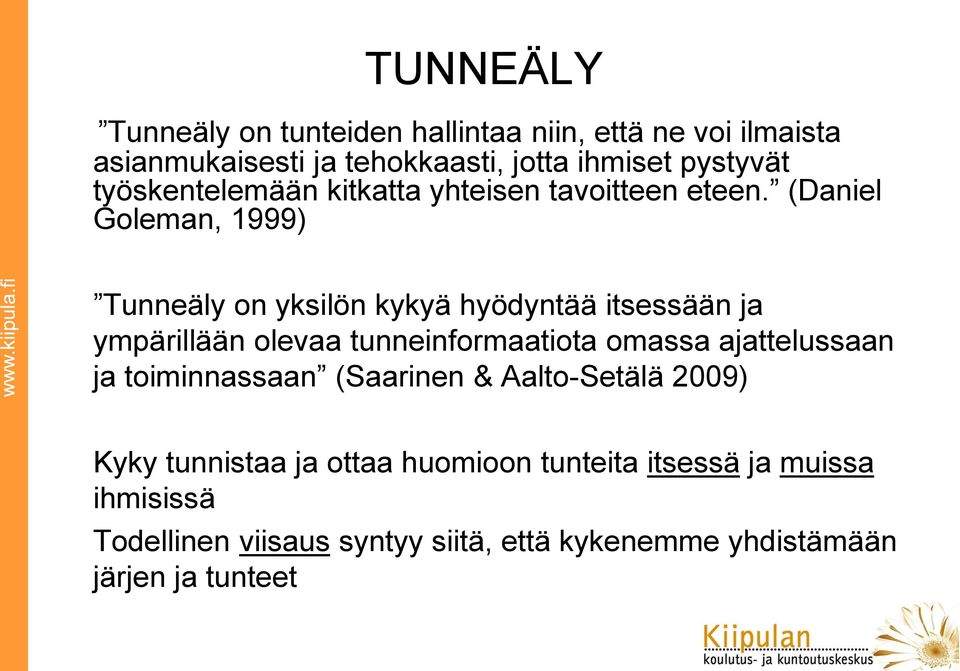 (Daniel Goleman, 1999) Tunneäly on yksilön kykyä hyödyntää itsessään ja ympärillään olevaa tunneinformaatiota omassa