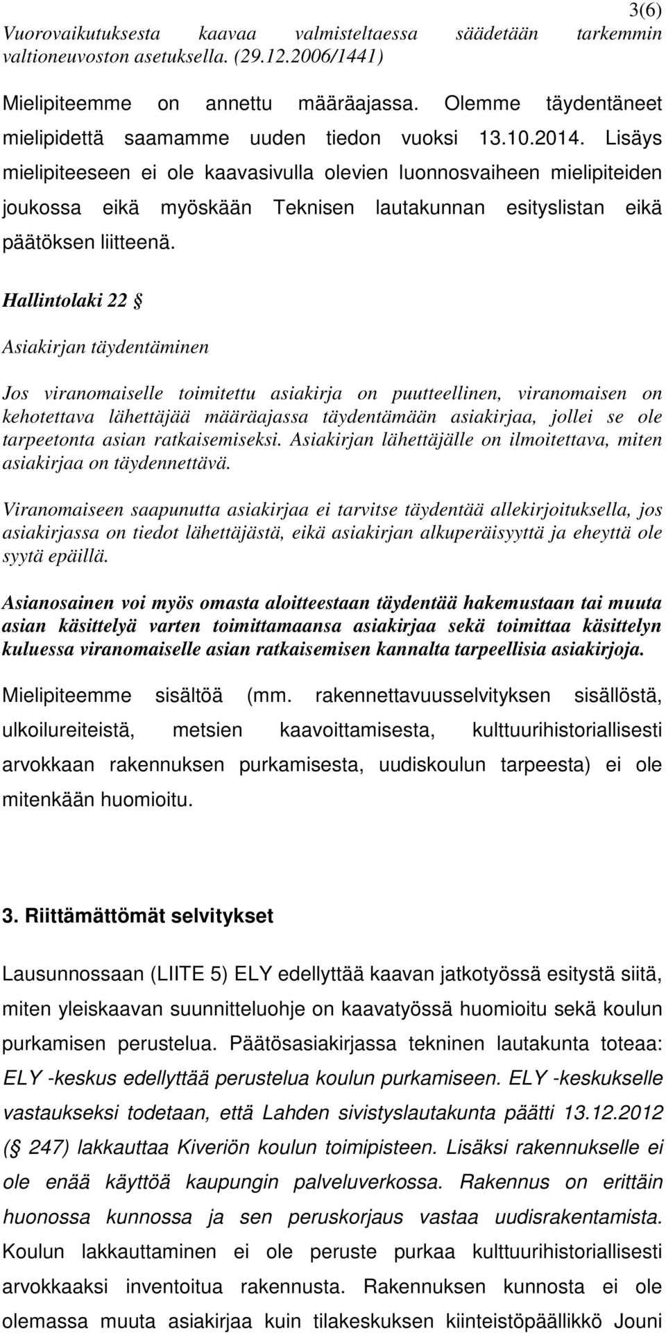 Lisäys mielipiteeseen ei ole kaavasivulla olevien luonnosvaiheen mielipiteiden joukossa eikä myöskään Teknisen lautakunnan esityslistan eikä päätöksen liitteenä.