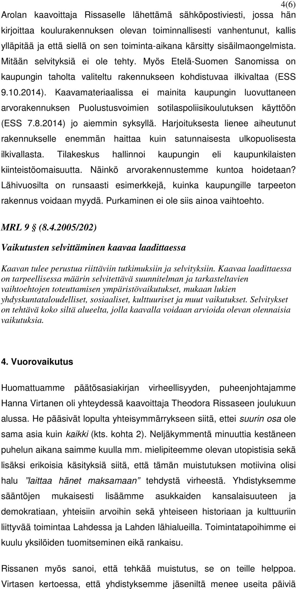 Kaavamateriaalissa ei mainita kaupungin luovuttaneen arvorakennuksen Puolustusvoimien sotilaspoliisikoulutuksen käyttöön (ESS 7.8.2014) jo aiemmin syksyllä.