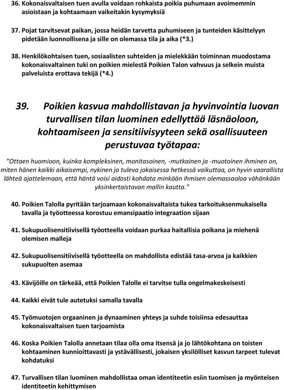 Henkilökohtaisen tuen, sosiaalisten suhteiden ja mielekkään toiminnan muodostama kokonaisvaltainen tuki on poikien mielestä Poikien Talon vahvuus ja selkein muista palveluista erottava tekijä (*4.