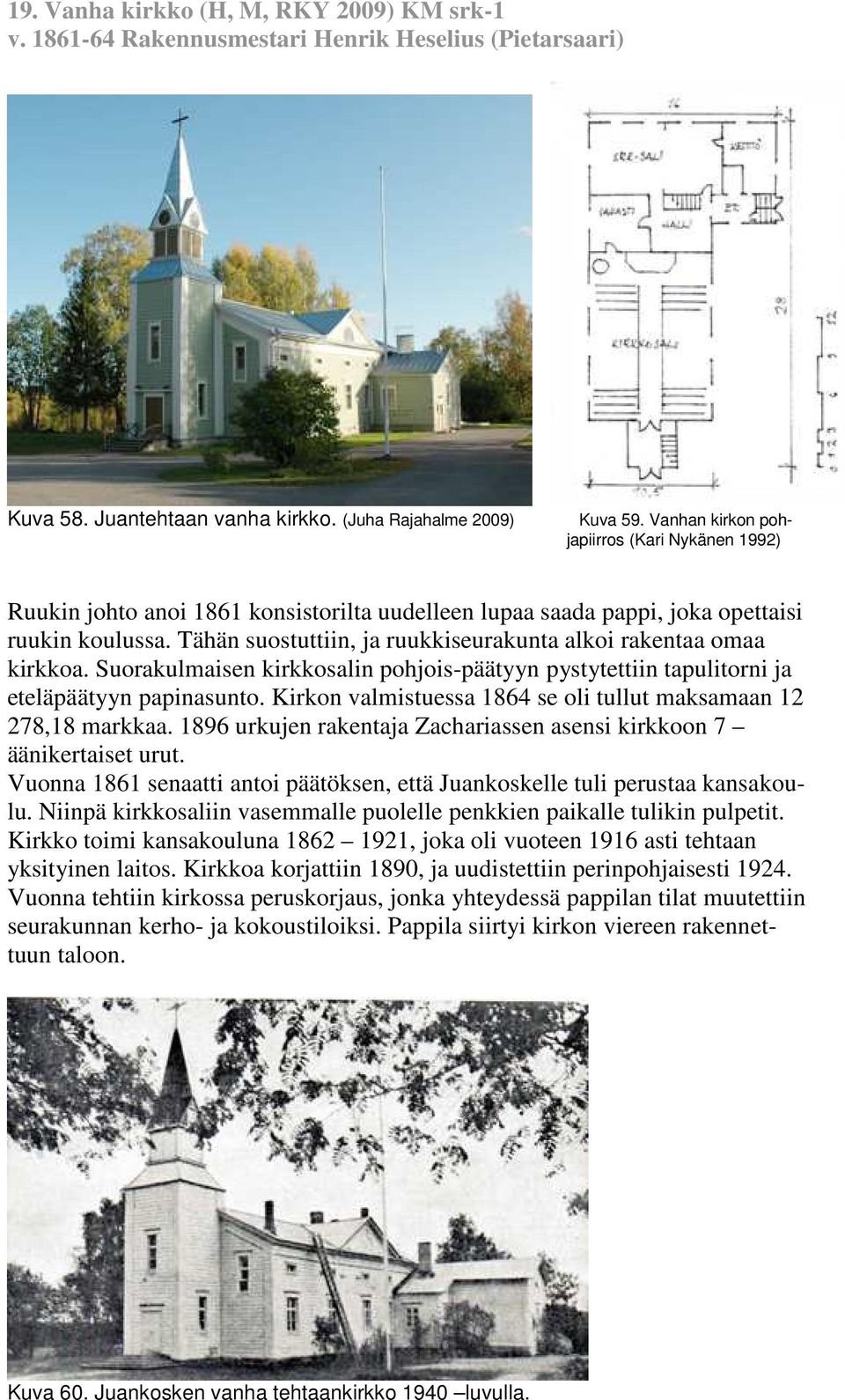 Tähän suostuttiin, ja ruukkiseurakunta alkoi rakentaa omaa kirkkoa. Suorakulmaisen kirkkosalin pohjois-päätyyn pystytettiin tapulitorni ja eteläpäätyyn papinasunto.