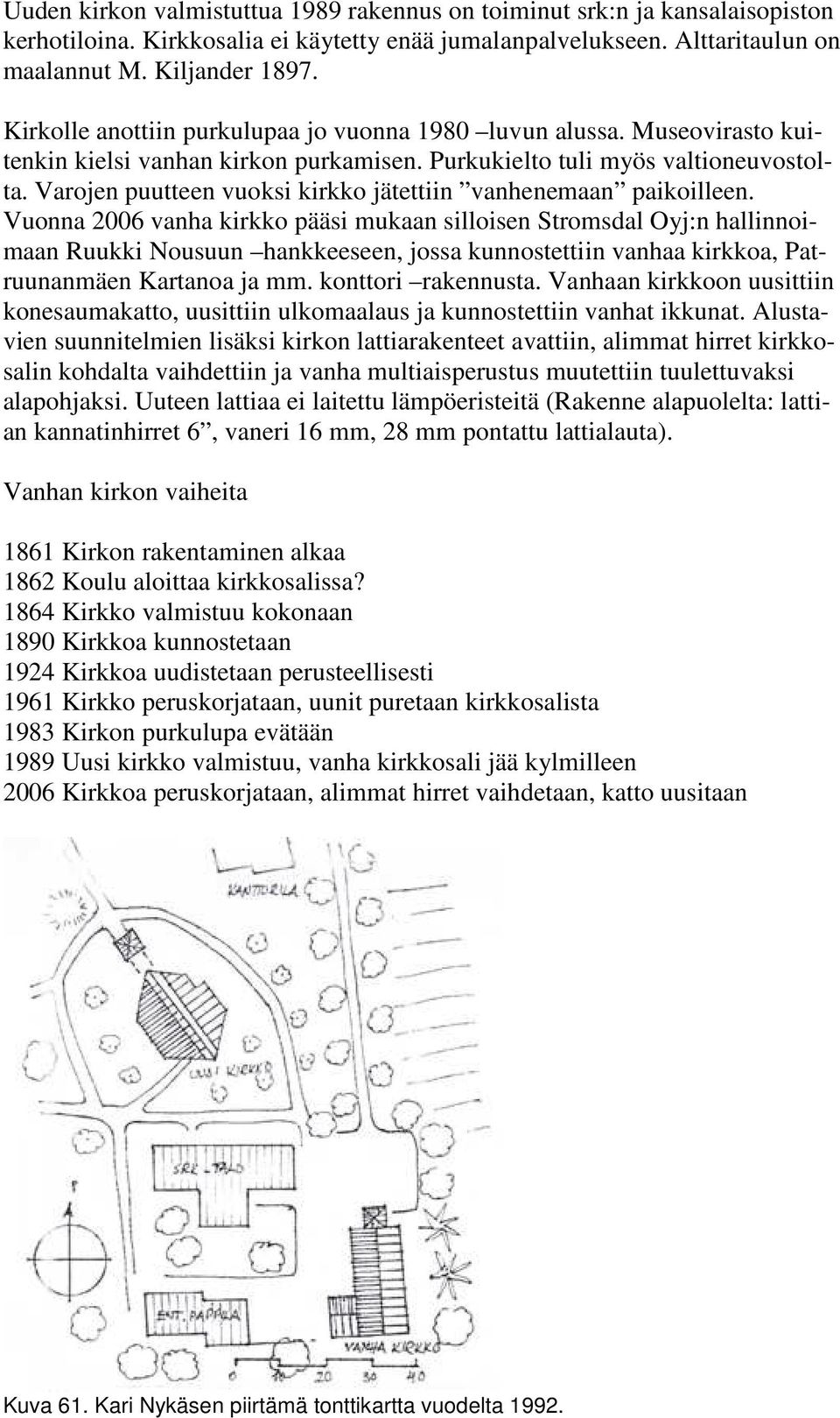 Varojen puutteen vuoksi kirkko jätettiin vanhenemaan paikoilleen.