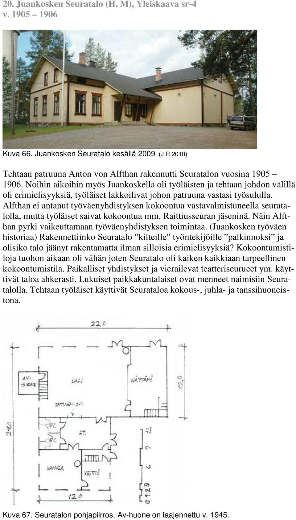 Alfthan ei antanut työväenyhdistyksen kokoontua vastavalmistuneella seuratalolla, mutta työläiset saivat kokoontua mm. Raittiusseuran jäseninä.