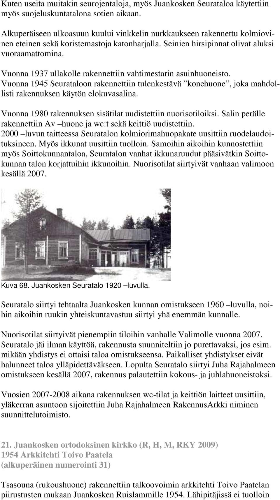 Vuonna 1937 ullakolle rakennettiin vahtimestarin asuinhuoneisto. Vuonna 1945 Seurataloon rakennettiin tulenkestävä konehuone, joka mahdollisti rakennuksen käytön elokuvasalina.