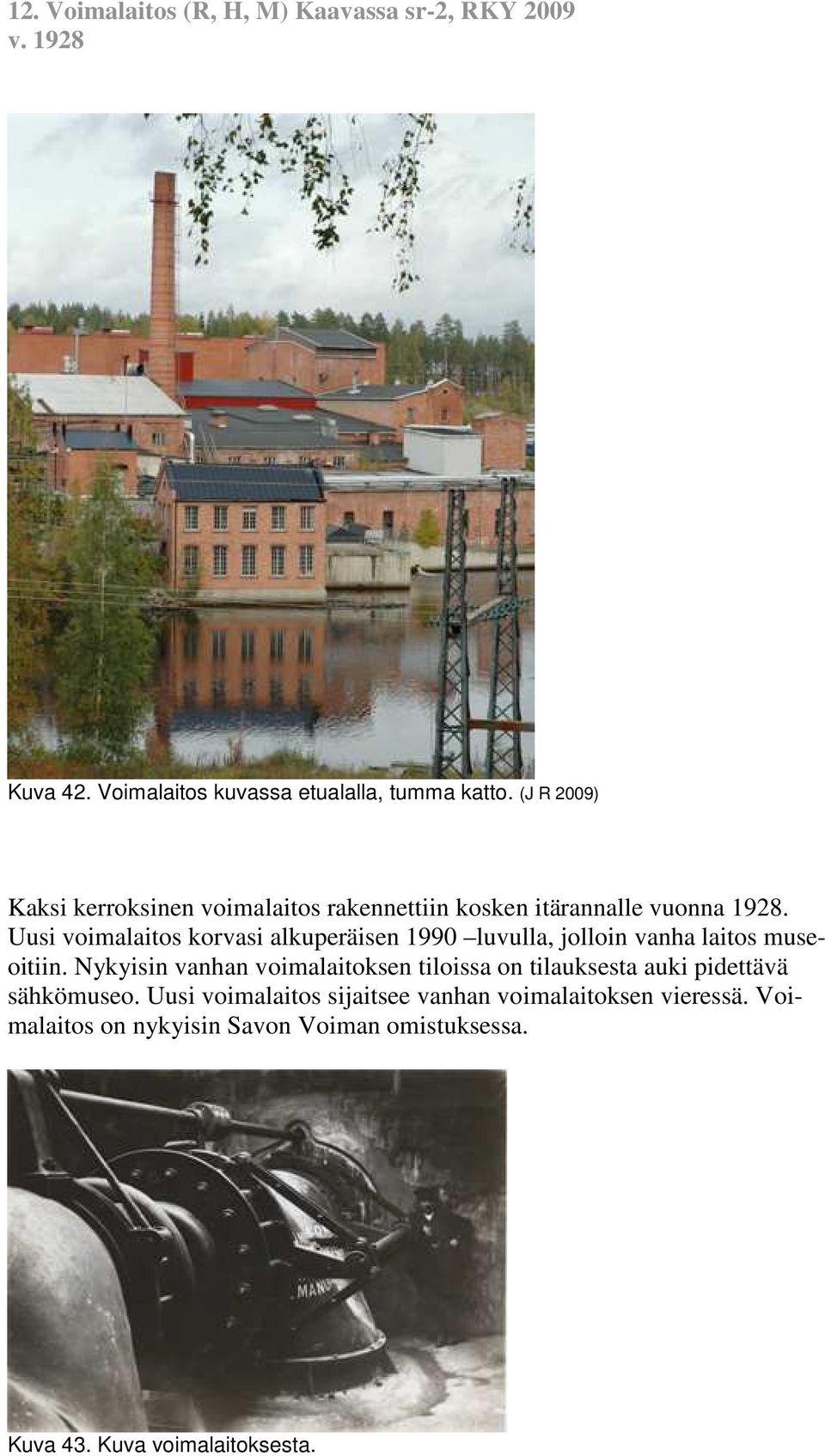 Uusi voimalaitos korvasi alkuperäisen 1990 luvulla, jolloin vanha laitos museoitiin.
