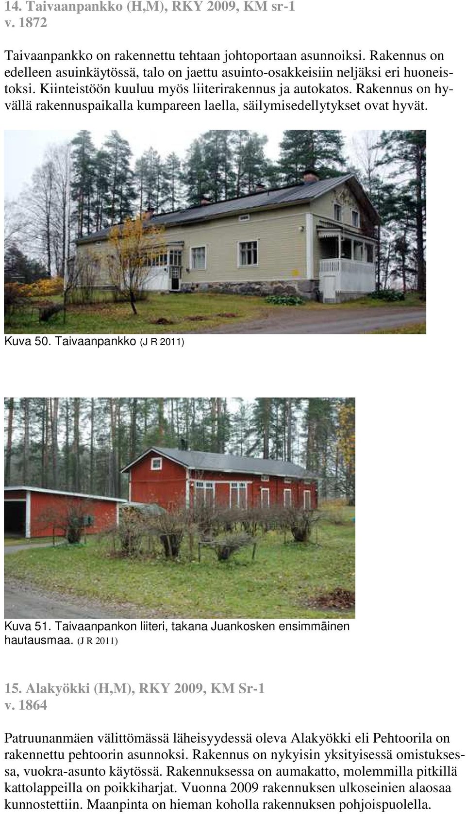 Rakennus on hyvällä rakennuspaikalla kumpareen laella, säilymisedellytykset ovat hyvät. Kuva 50. Taivaanpankko (J R 2011) Kuva 51. Taivaanpankon liiteri, takana Juankosken ensimmäinen hautausmaa.