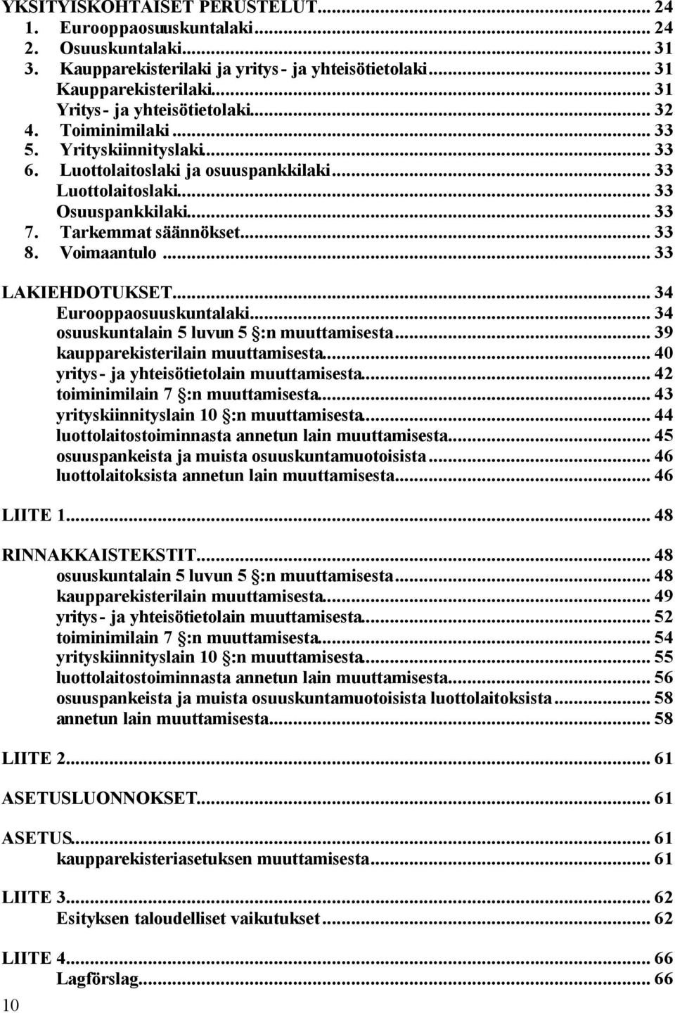 Tarkemmat säännökset... 33 8. Voimaantulo... 33 LAKIEHDOTUKSET... 34 Eurooppaosuuskuntalaki... 34 osuuskuntalain 5 luvun 5 :n muuttamisesta... 39 kaupparekisterilain muuttamisesta.