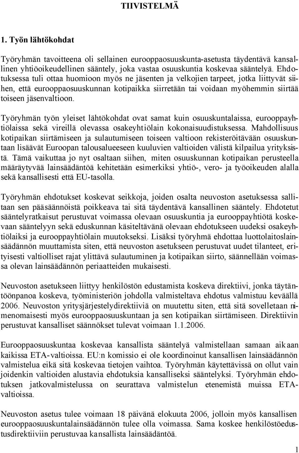 Työryhmän työn yleiset lähtökohdat ovat samat kuin osuuskuntalaissa, eurooppayhtiölaissa sekä vireillä olevassa osakeyhtiölain kokonaisuudistuksessa.