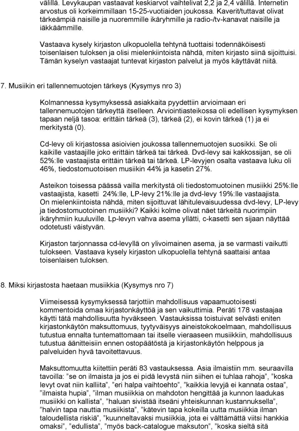 Vastaava kysely kirjaston ulkopuolella tehtynä tuottaisi todennäköisesti toisenlaisen tuloksen ja olisi mielenkiintoista nähdä, miten kirjasto siinä sijoittuisi.