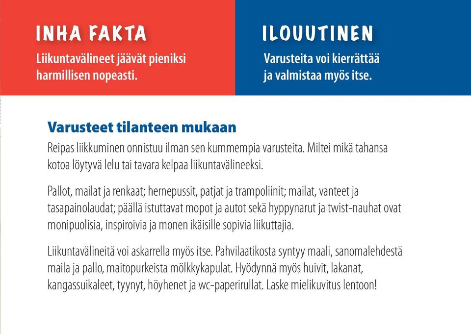 Pallot, mailat ja renkaat; hernepussit, patjat ja trampoliinit; mailat, vanteet ja tasapainolaudat; päällä istuttavat mopot ja autot sekä hyppynarut ja twist-nauhat ovat monipuolisia,