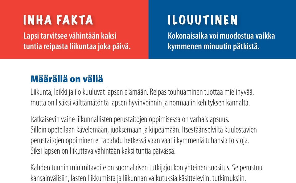 Ratkaisevin vaihe liikunnallisten perustaitojen oppimisessa on varhaislapsuus. Silloin opetellaan kävelemään, juoksemaan ja kiipeämään.