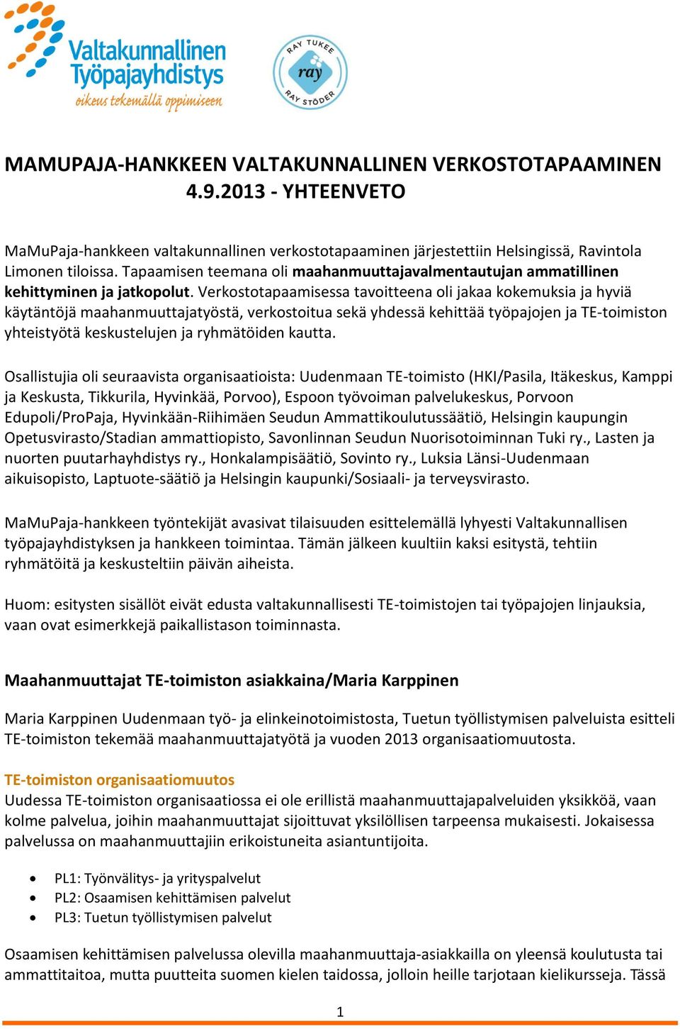 Verkostotapaamisessa tavoitteena oli jakaa kokemuksia ja hyviä käytäntöjä maahanmuuttajatyöstä, verkostoitua sekä yhdessä kehittää työpajojen ja TE-toimiston yhteistyötä keskustelujen ja ryhmätöiden