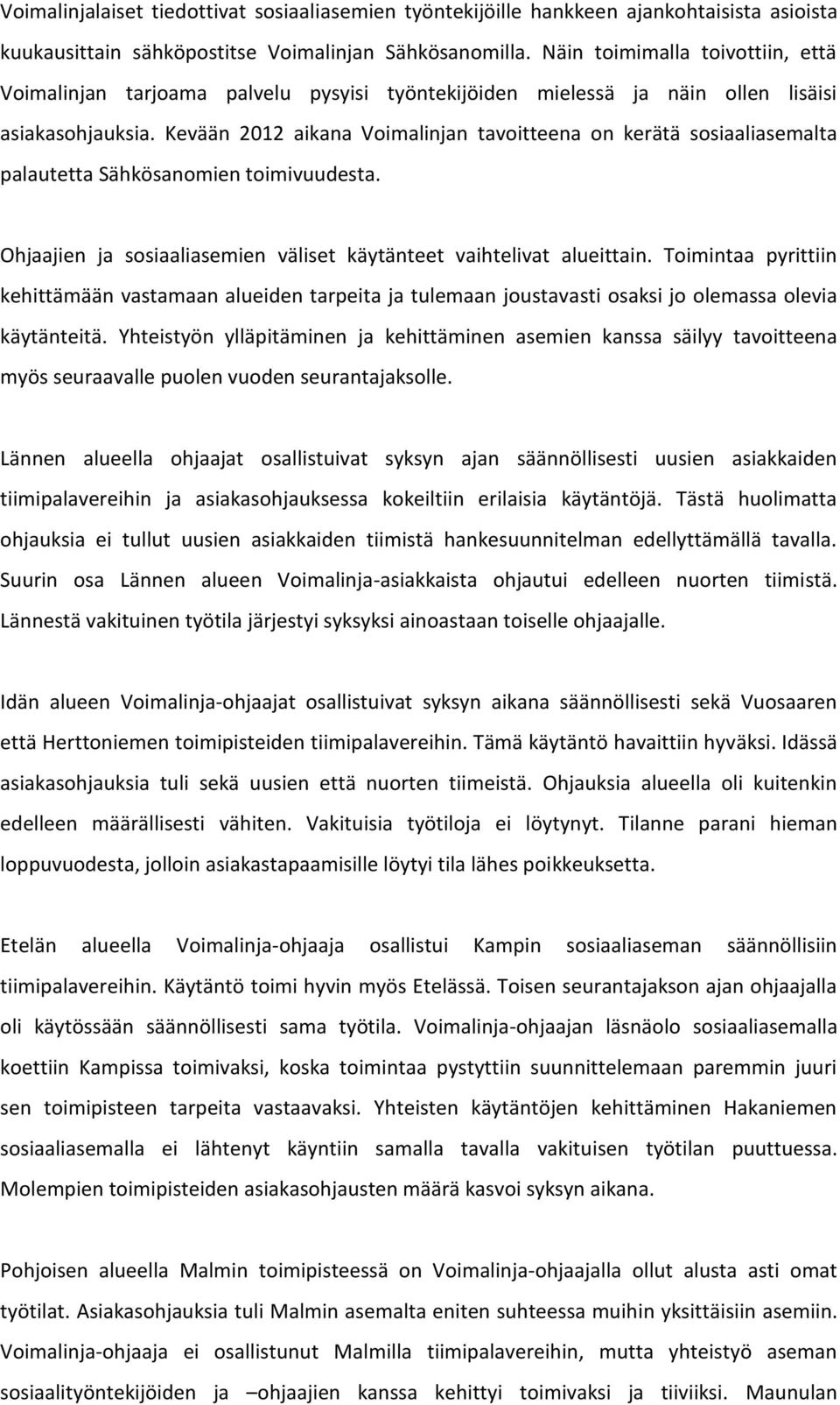 Kevään 2012 aikana Voimalinjan tavoitteena on kerätä sosiaaliasemalta palautetta Sähkösanomien toimivuudesta. Ohjaajien ja sosiaaliasemien väliset käytänteet vaihtelivat alueittain.