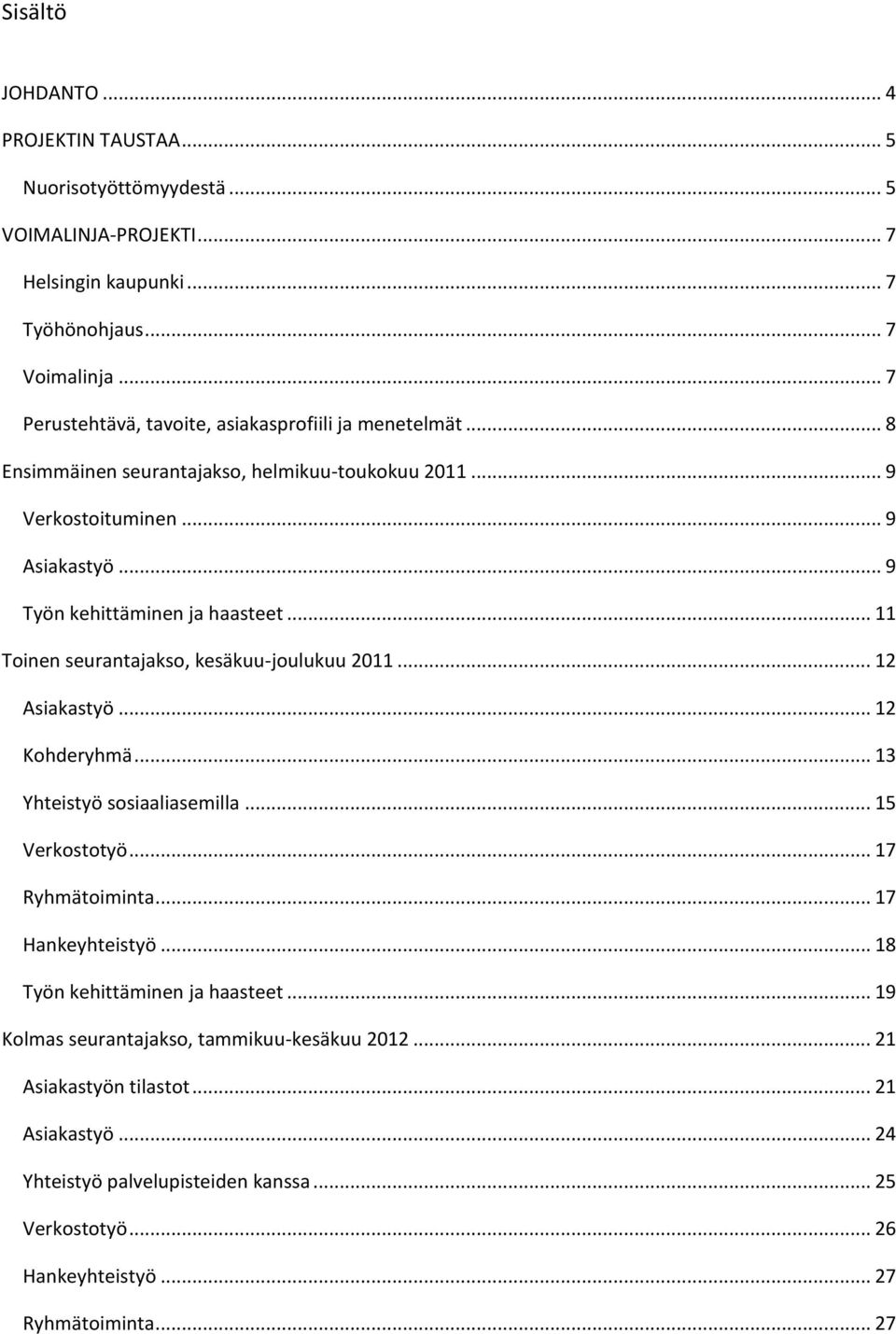 .. 11 Toinen seurantajakso, kesäkuu-joulukuu 2011... 12 Asiakastyö... 12 Kohderyhmä... 13 Yhteistyö sosiaaliasemilla... 15 Verkostotyö... 17 Ryhmätoiminta... 17 Hankeyhteistyö.