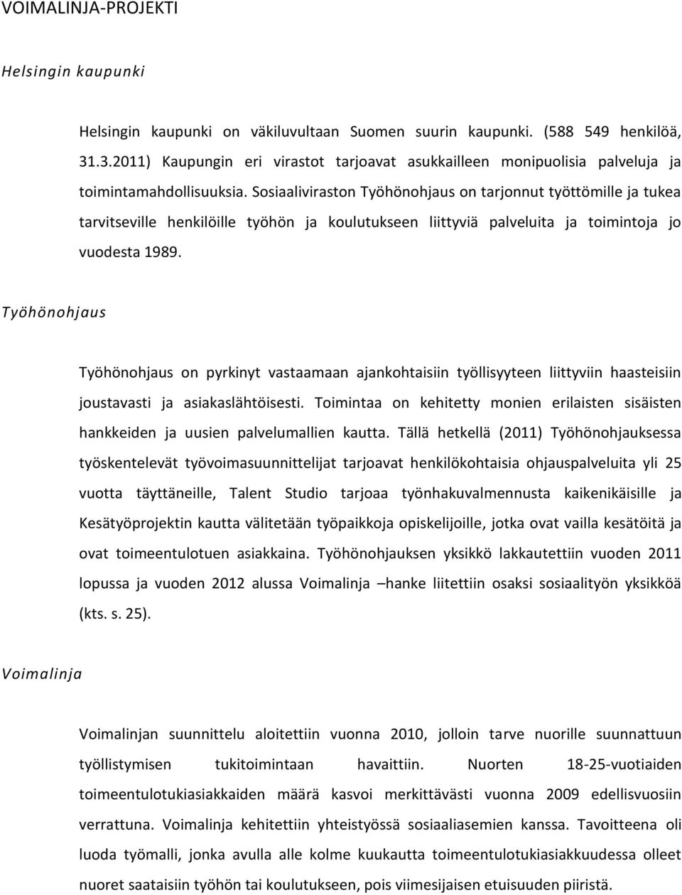 Sosiaaliviraston Työhönohjaus on tarjonnut työttömille ja tukea tarvitseville henkilöille työhön ja koulutukseen liittyviä palveluita ja toimintoja jo vuodesta 1989.