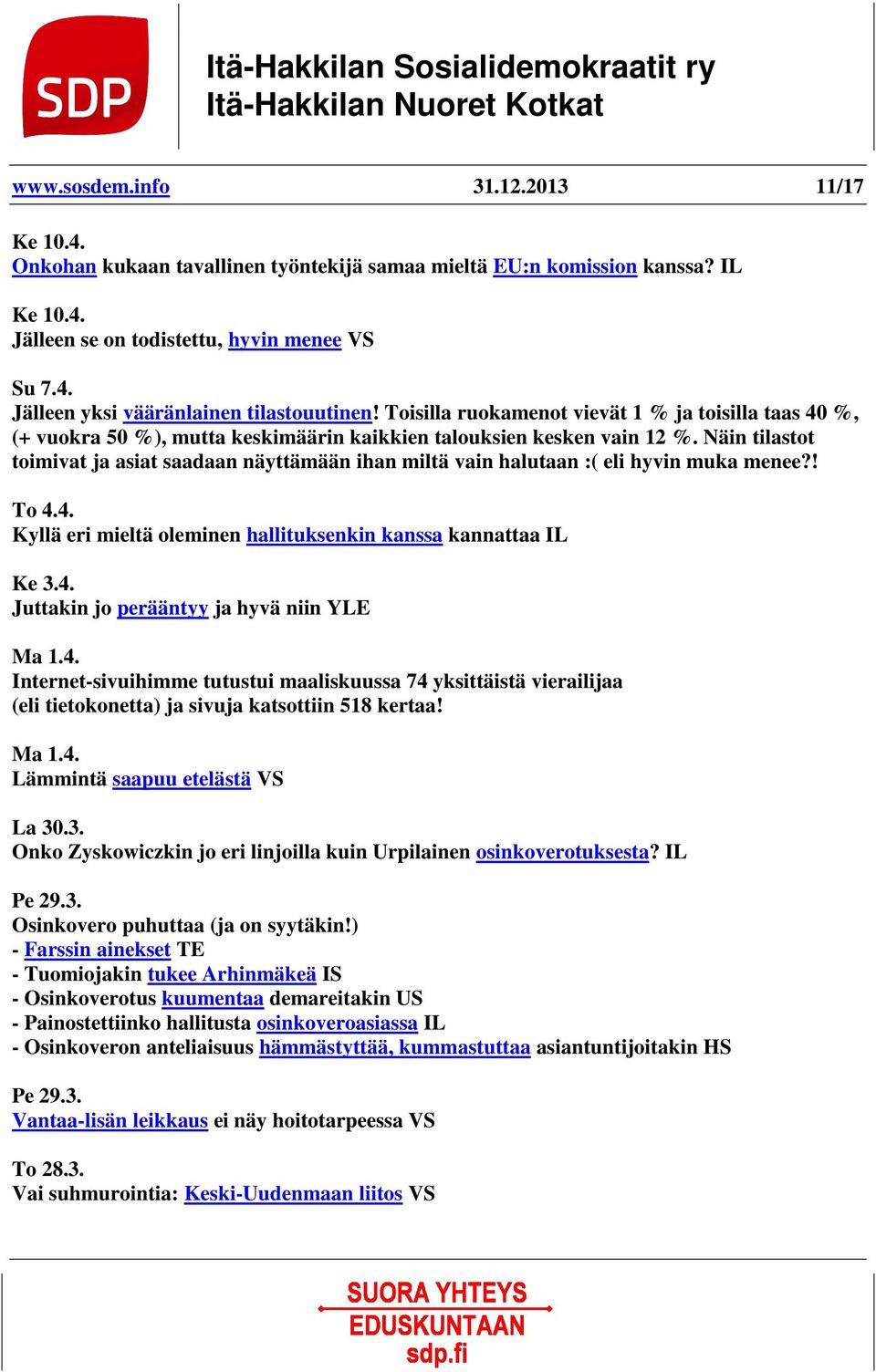 Näin tilastot toimivat ja asiat saadaan näyttämään ihan miltä vain halutaan :( eli hyvin muka menee?! To 4.4. Kyllä eri mieltä oleminen hallituksenkin kanssa kannattaa IL Ke 3.4. Juttakin jo perääntyy ja hyvä niin YLE Ma 1.