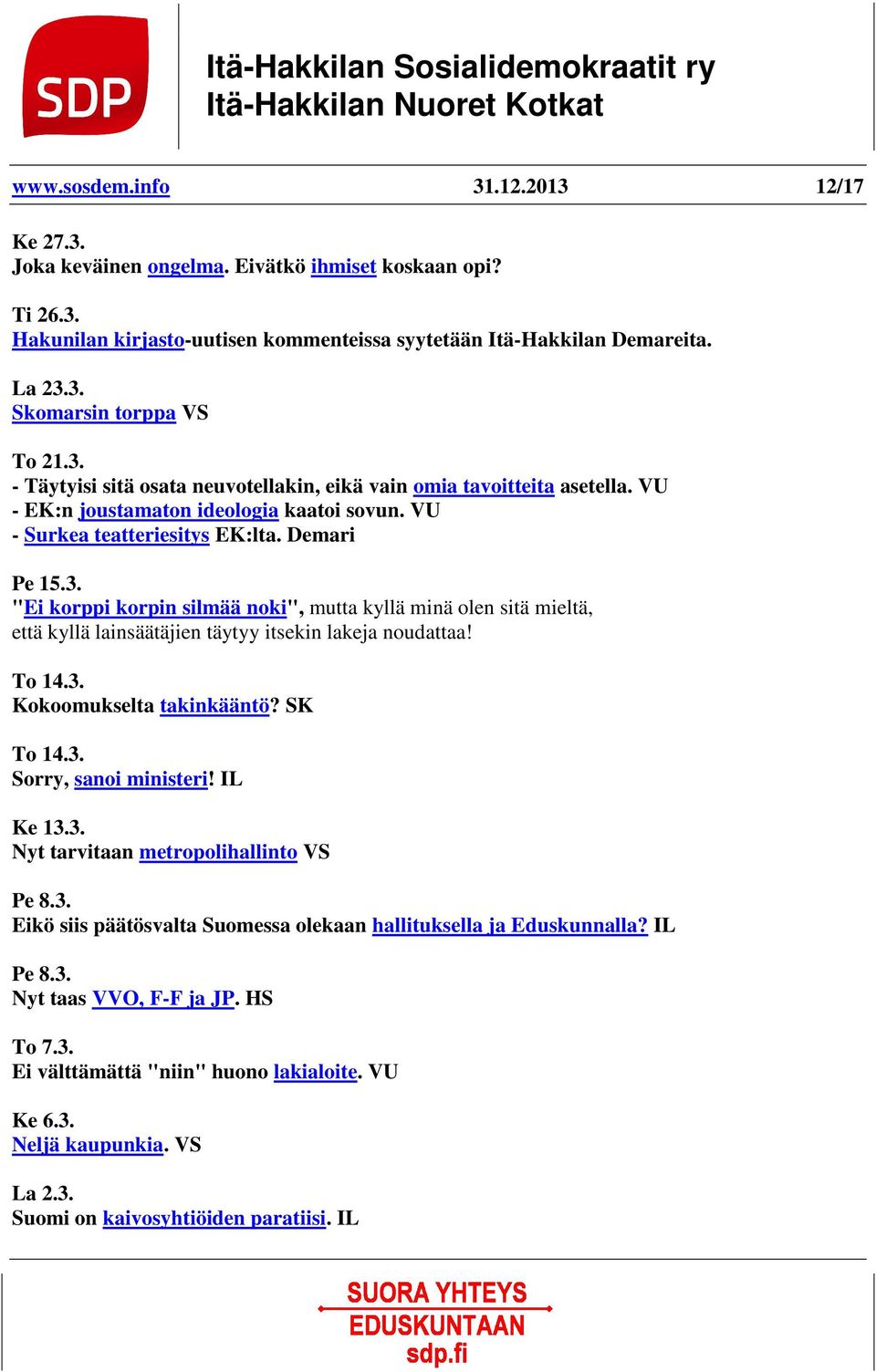 To 14.3. Kokoomukselta takinkääntö? SK To 14.3. Sorry, sanoi ministeri! IL Ke 13.3. Nyt tarvitaan metropolihallinto VS Pe 8.3. Eikö siis päätösvalta Suomessa olekaan hallituksella ja Eduskunnalla?