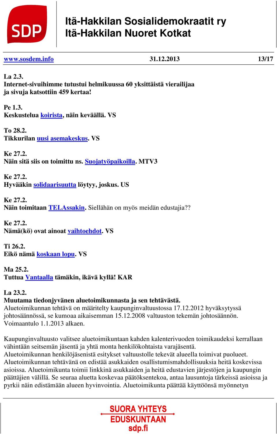 VS Ti 26.2. Eikö nämä koskaan lopu. VS Ma 25.2. Tuttua Vantaalla tämäkin, ikävä kyllä! KAR La 23.2. Muutama tiedonjyvänen aluetoimikunnasta ja sen tehtävästä.