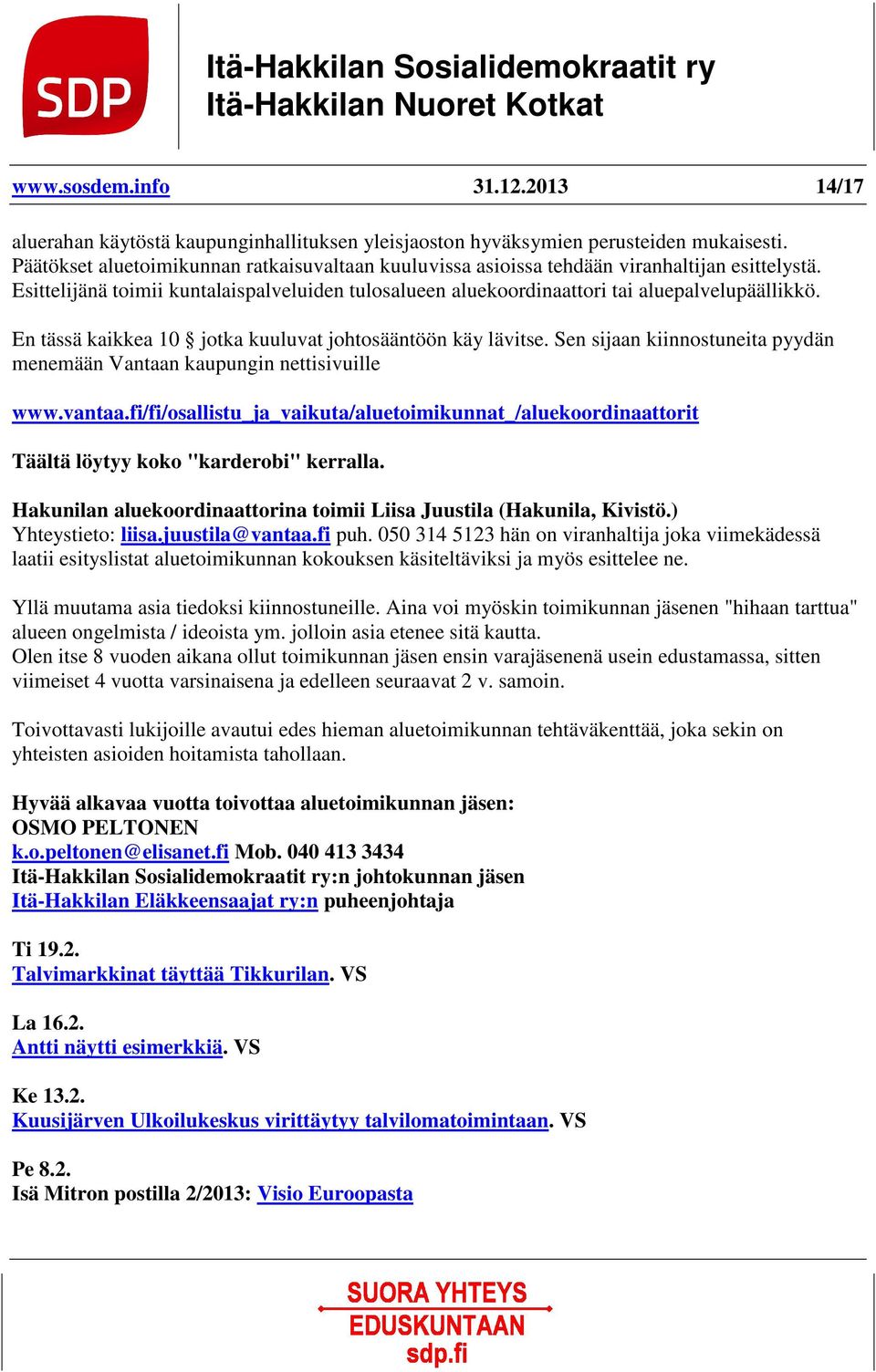 En tässä kaikkea 10 jotka kuuluvat johtosääntöön käy lävitse. Sen sijaan kiinnostuneita pyydän menemään Vantaan kaupungin nettisivuille www.vantaa.