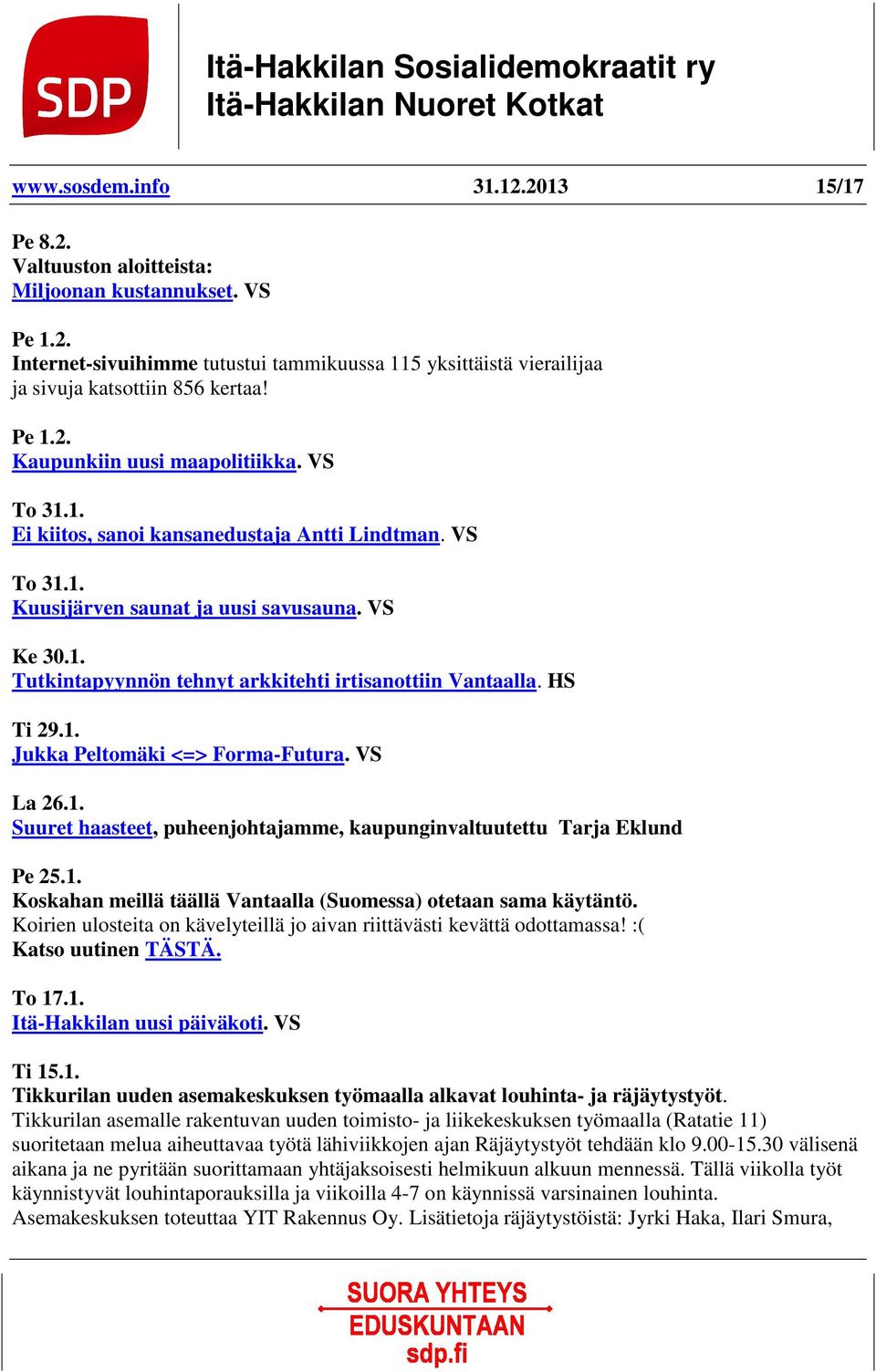 HS Ti 29.1. Jukka Peltomäki <=> Forma-Futura. VS La 26.1. Suuret haasteet, puheenjohtajamme, kaupunginvaltuutettu Tarja Eklund Pe 25.1. Koskahan meillä täällä Vantaalla (Suomessa) otetaan sama käytäntö.