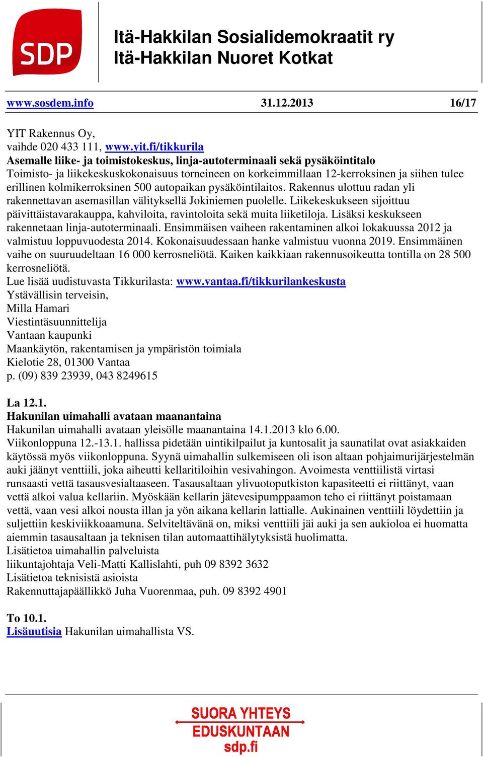 kolmikerroksinen 500 autopaikan pysäköintilaitos. Rakennus ulottuu radan yli rakennettavan asemasillan välityksellä Jokiniemen puolelle.