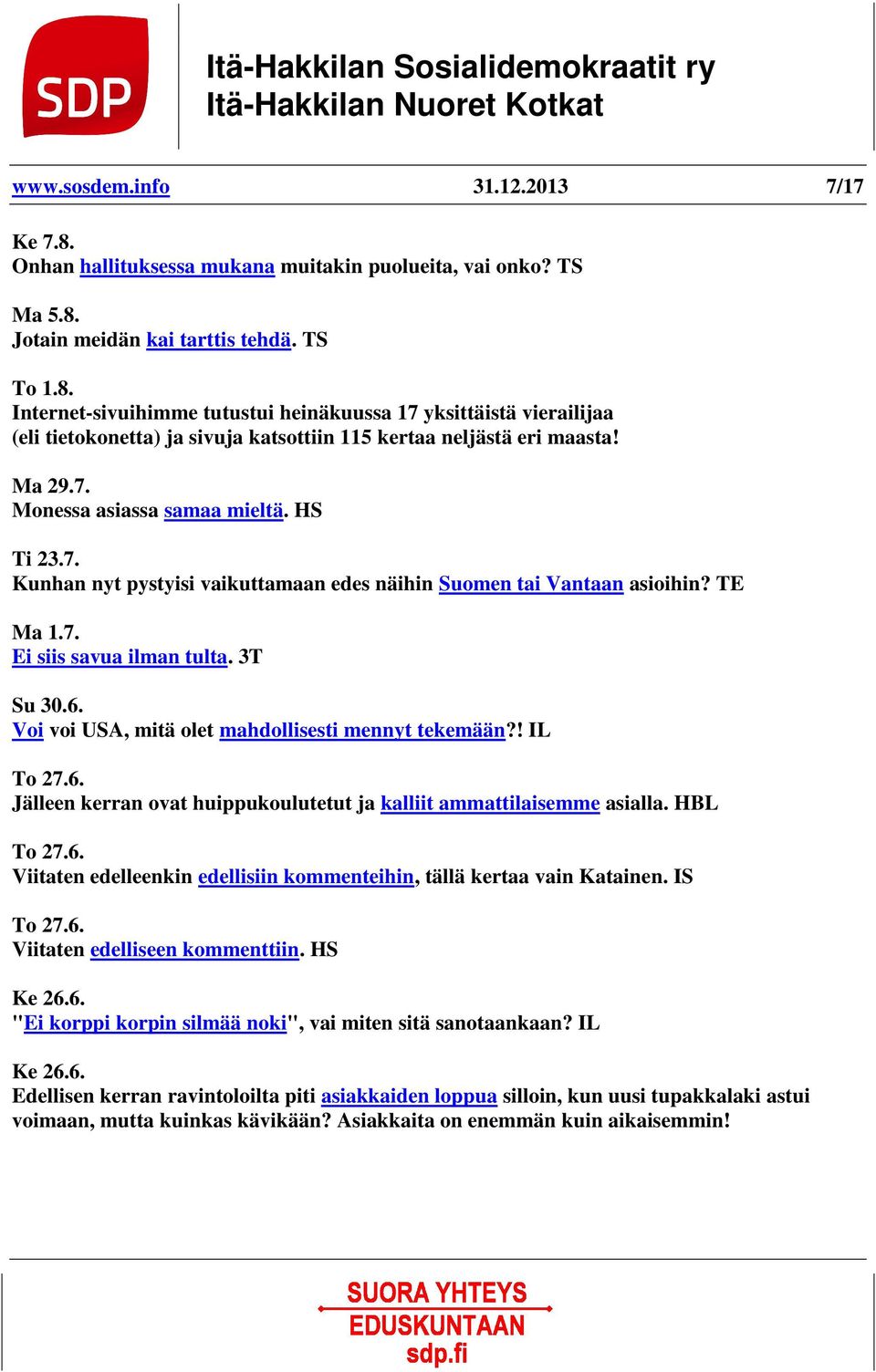 Voi voi USA, mitä olet mahdollisesti mennyt tekemään?! IL To 27.6. Jälleen kerran ovat huippukoulutetut ja kalliit ammattilaisemme asialla. HBL To 27.6. Viitaten edelleenkin edellisiin kommenteihin, tällä kertaa vain Katainen.