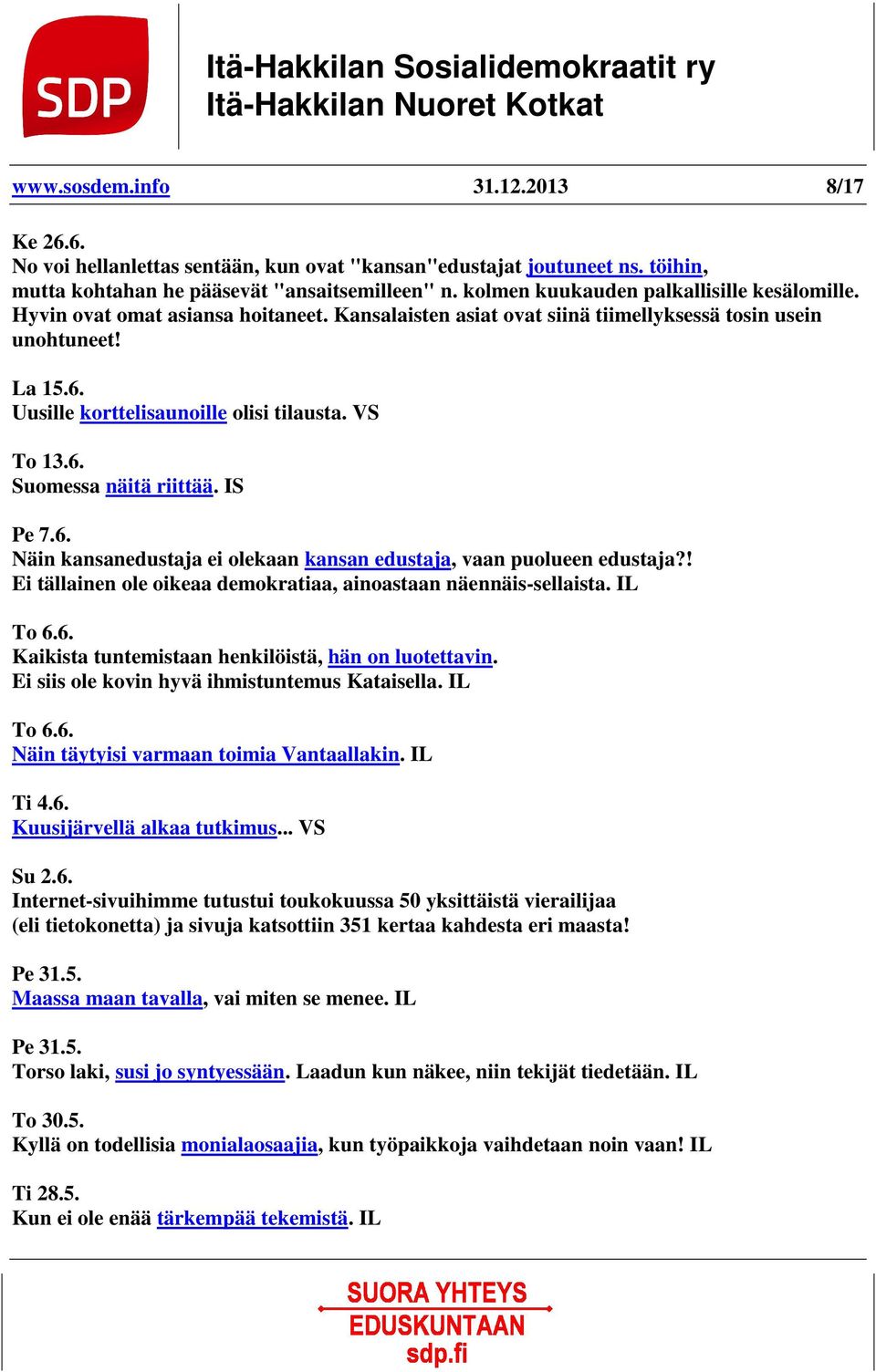 VS To 13.6. Suomessa näitä riittää. IS Pe 7.6. Näin kansanedustaja ei olekaan kansan edustaja, vaan puolueen edustaja?! Ei tällainen ole oikeaa demokratiaa, ainoastaan näennäis-sellaista. IL To 6.6. Kaikista tuntemistaan henkilöistä, hän on luotettavin.