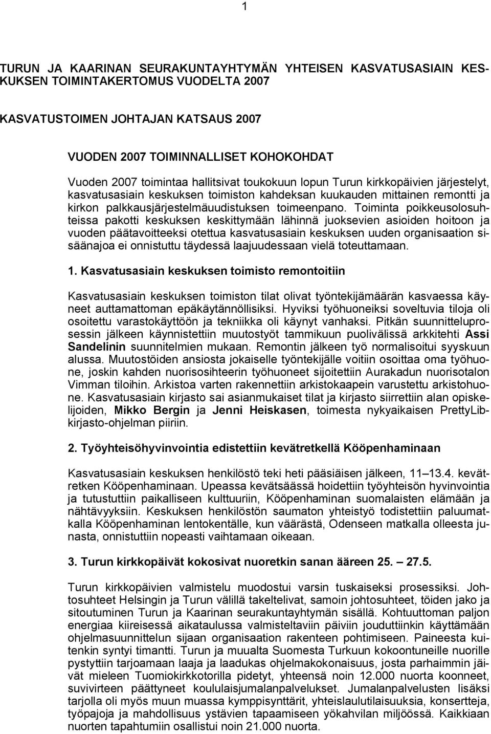 Toiminta poikkeusolosuhteissa pakotti keskuksen keskittymään lähinnä juoksevien asioiden hoitoon ja vuoden päätavoitteeksi otettua kasvatusasiain keskuksen uuden organisaation sisäänajoa ei