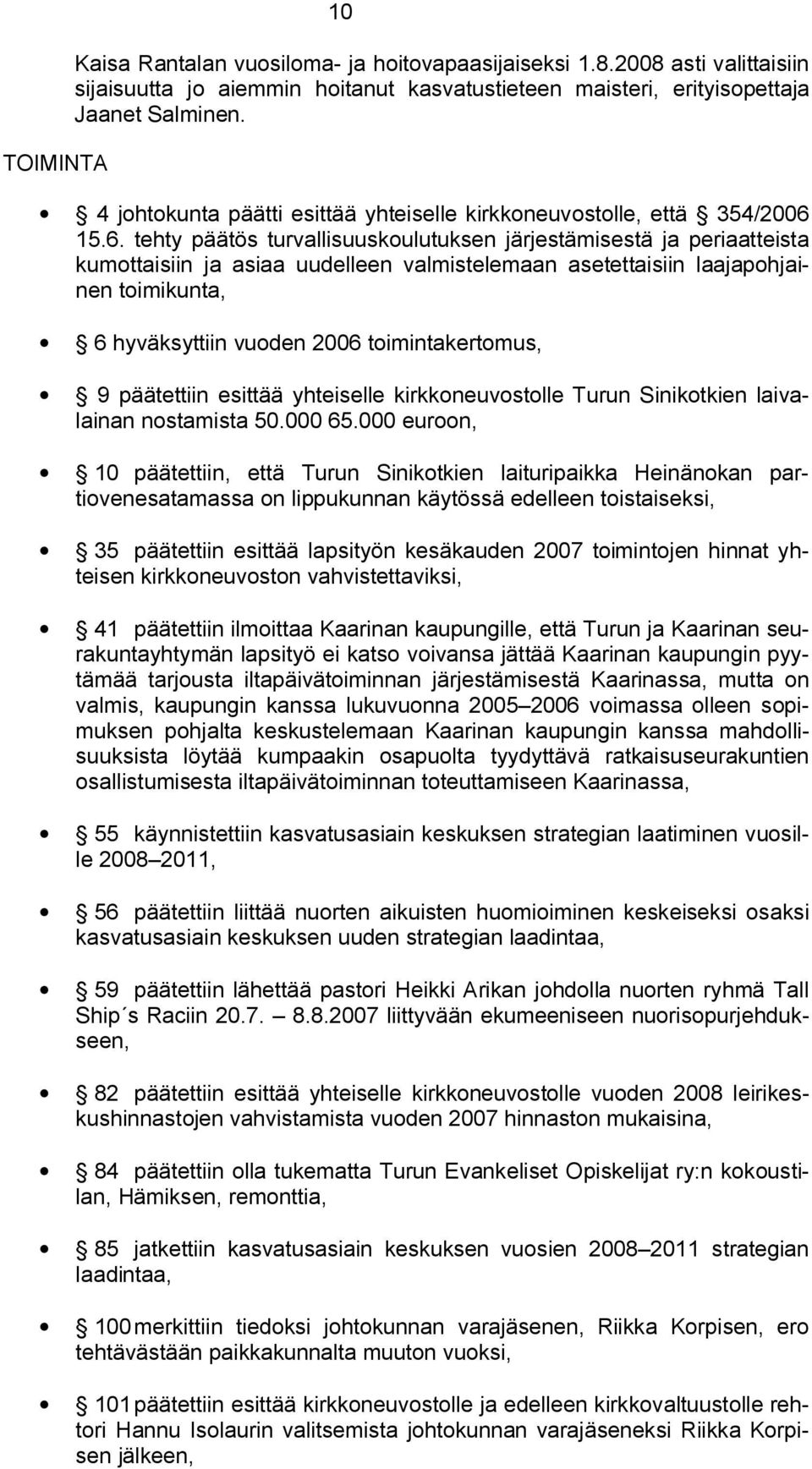 15.6. tehty päätös turvallisuuskoulutuksen järjestämisestä ja periaatteista kumottaisiin ja asiaa uudelleen valmistelemaan asetettaisiin laajapohjainen toimikunta, 6 hyväksyttiin vuoden 2006