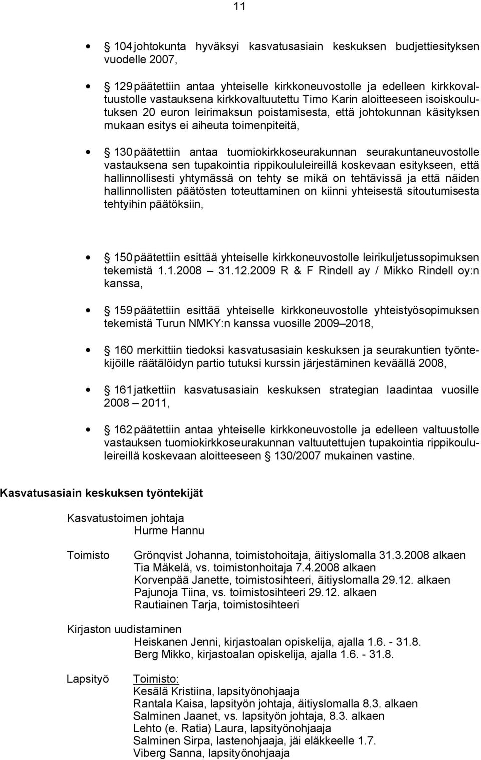 seurakuntaneuvostolle vastauksena sen tupakointia rippikoululeireillä koskevaan esitykseen, että hallinnollisesti yhtymässä on tehty se mikä on tehtävissä ja että näiden hallinnollisten päätösten