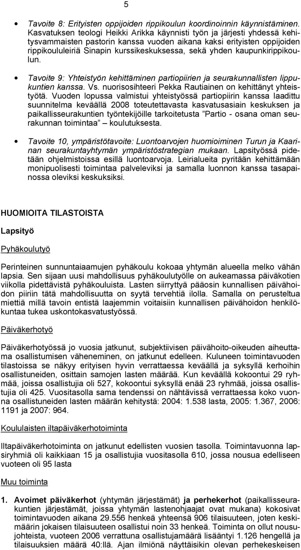 kaupunkirippikoulun. Tavoite 9: Yhteistyön kehittäminen partiopiirien ja seurakunnallisten lippukuntien kanssa. Vs. nuorisosihteeri Pekka Rautiainen on kehittänyt yhteistyötä.