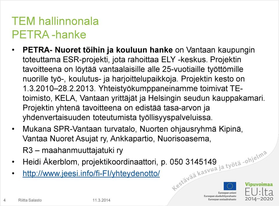 Yhteistyökumppaneinamme toimivat TEtoimisto, KELA, Vantaan yrittäjät ja Helsingin seudun kauppakamari.