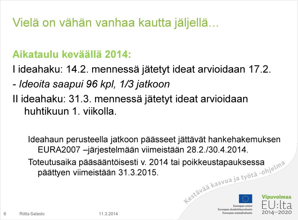 viikolla. Ideahaun perusteella jatkoon päässeet jättävät hankehakemuksen EURA2007 järjestelmään viimeistään 28.