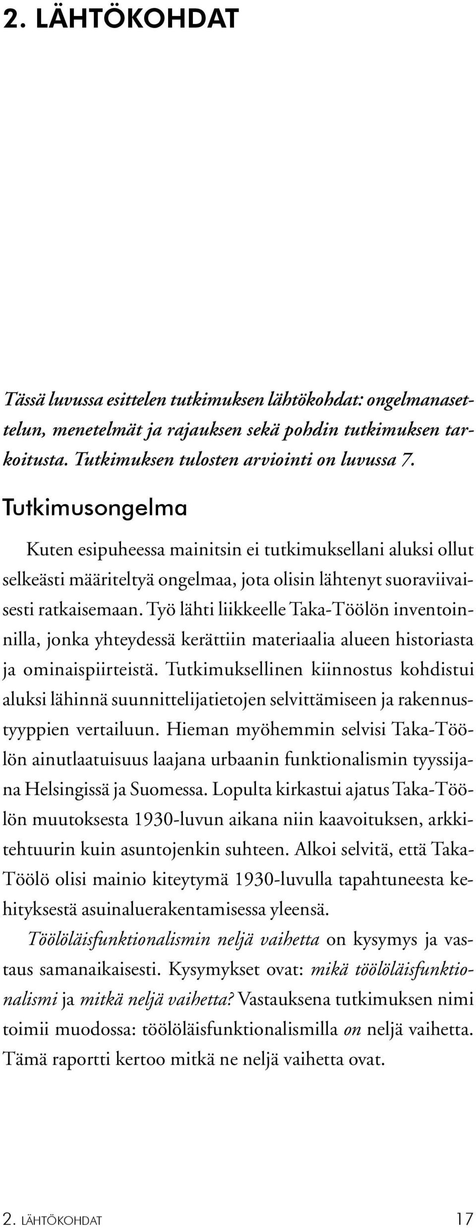 Työ lähti liikkeelle Taka-Töölön inventoinnilla, jonka yhteydessä kerättiin materiaalia alueen historiasta ja ominaispiirteistä.