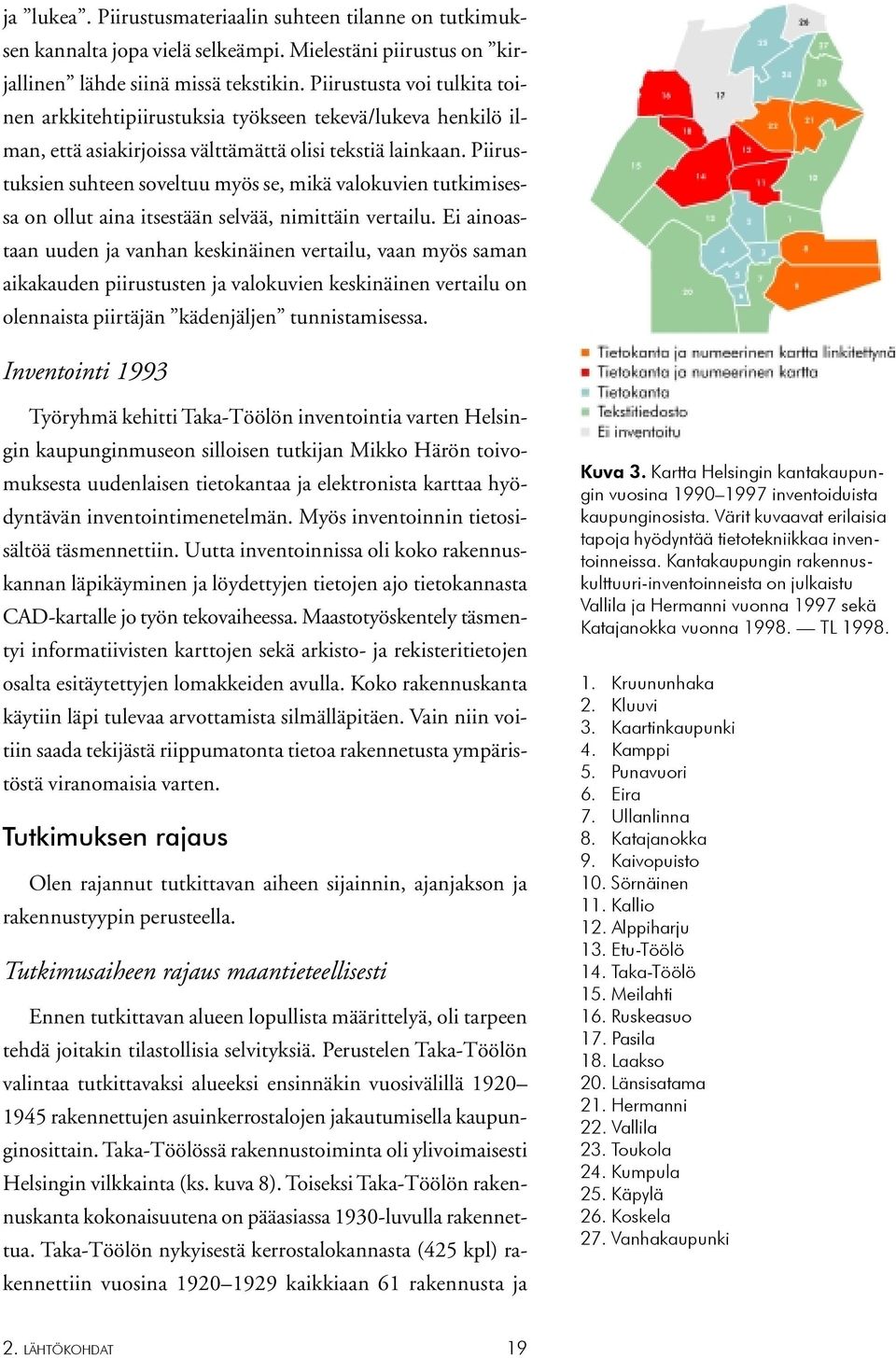 Piirustuksien suhteen soveltuu myös se, mikä valokuvien tutkimisessa on ollut aina itsestään selvää, nimittäin vertailu.