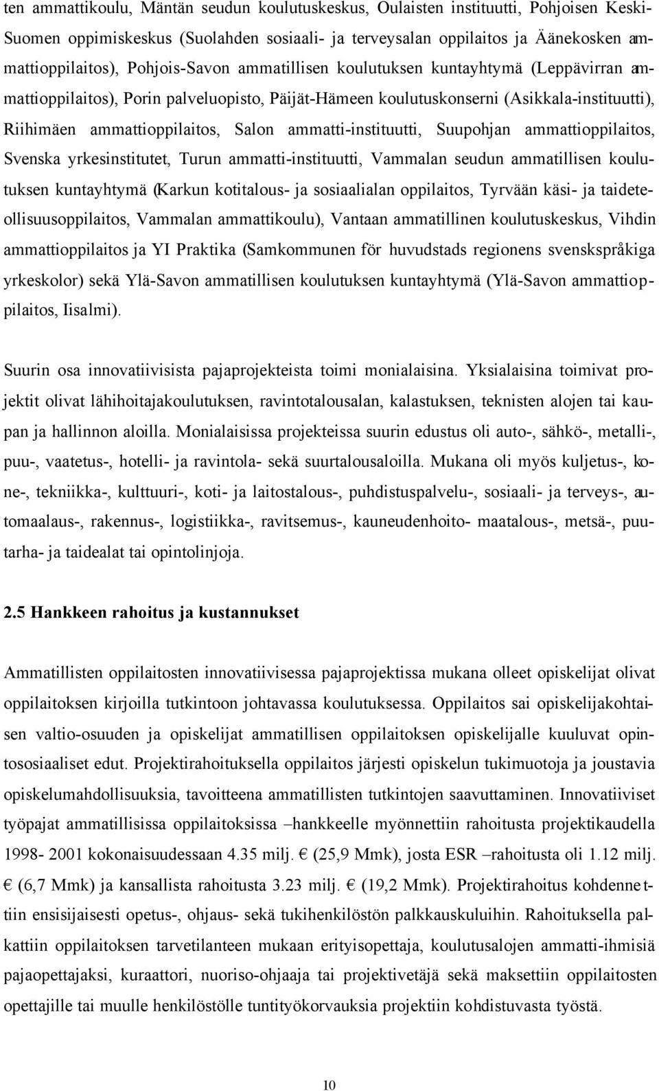 ammatti-instituutti, Suupohjan ammattioppilaitos, Svenska yrkesinstitutet, Turun ammatti-instituutti, Vammalan seudun ammatillisen koulutuksen kuntayhtymä (Karkun kotitalous- ja sosiaalialan