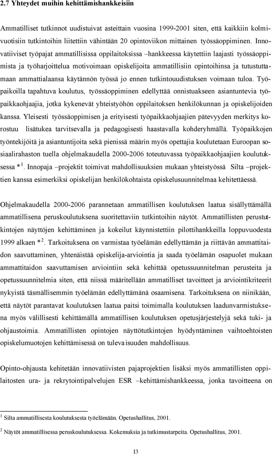 Innovatiiviset työpajat ammatillisissa oppilaitoksissa hankkeessa käytettiin laajasti työssäoppimista ja työharjoittelua motivoimaan opiskelijoita ammatillisiin opintoihinsa ja tutustuttamaan