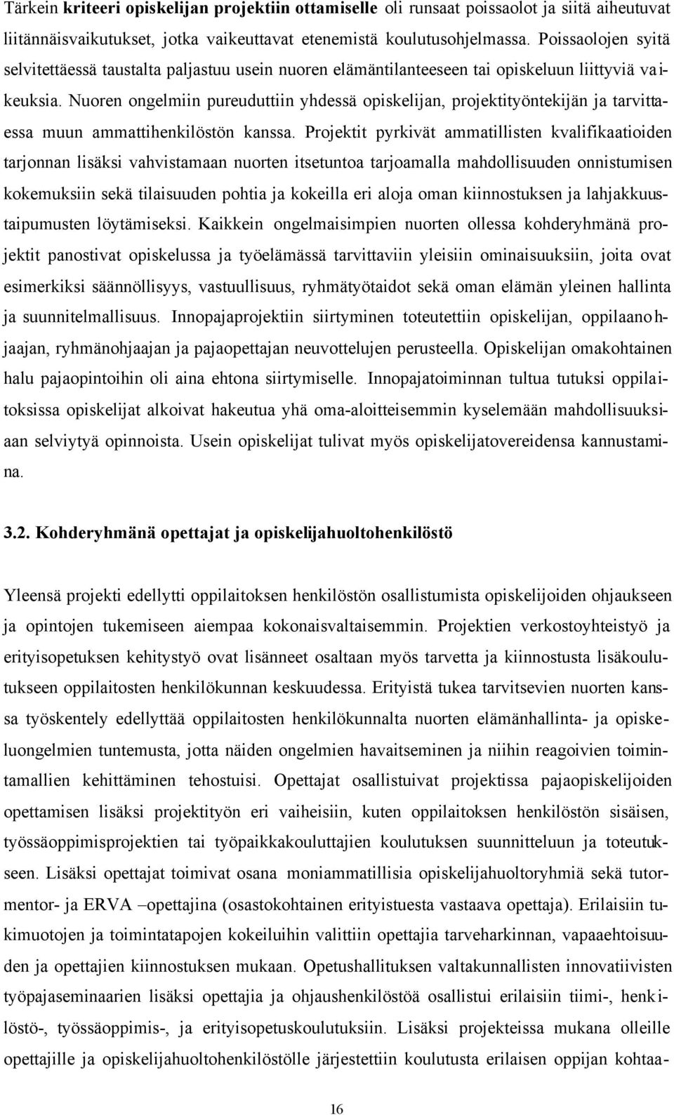 Nuoren ongelmiin pureuduttiin yhdessä opiskelijan, projektityöntekijän ja tarvittaessa muun ammattihenkilöstön kanssa.