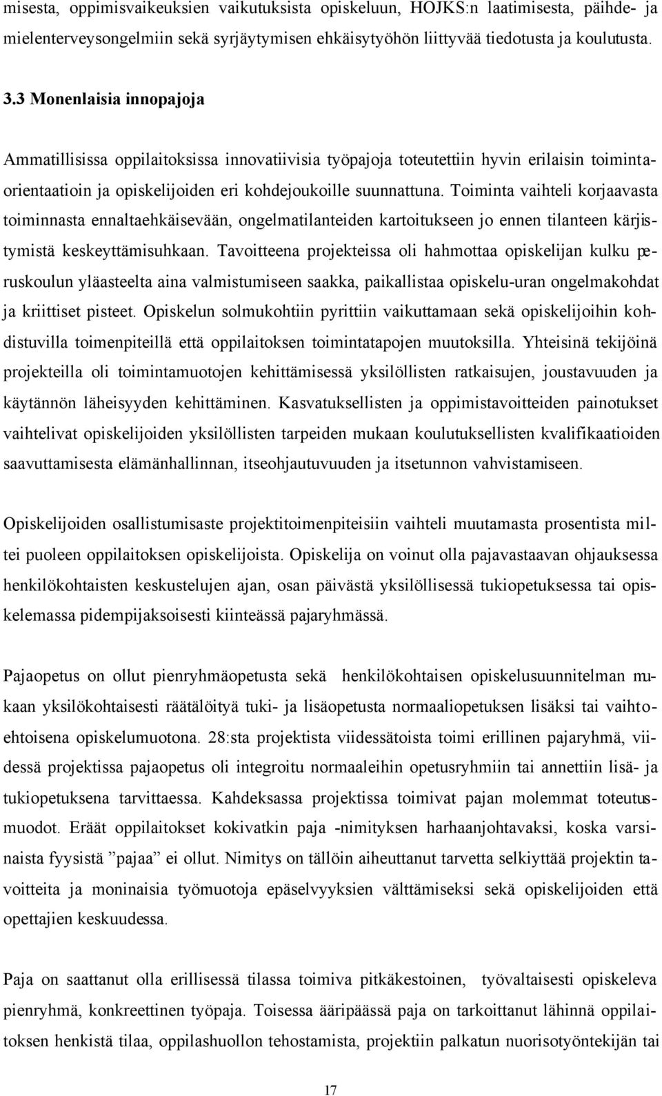 Toiminta vaihteli korjaavasta toiminnasta ennaltaehkäisevään, ongelmatilanteiden kartoitukseen jo ennen tilanteen kärjistymistä keskeyttämisuhkaan.