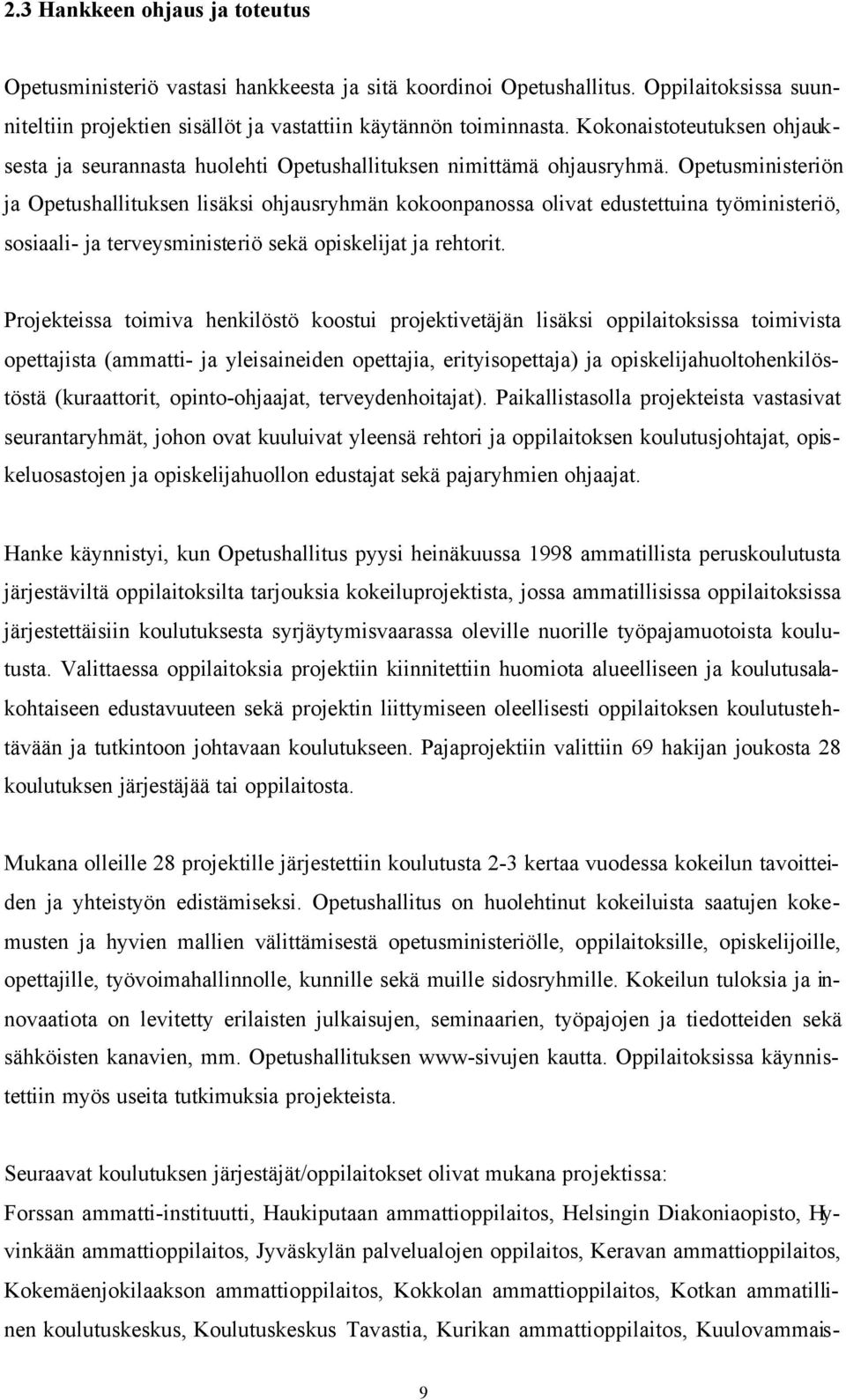 Opetusministeriön ja Opetushallituksen lisäksi ohjausryhmän kokoonpanossa olivat edustettuina työministeriö, sosiaali- ja terveysministeriö sekä opiskelijat ja rehtorit.