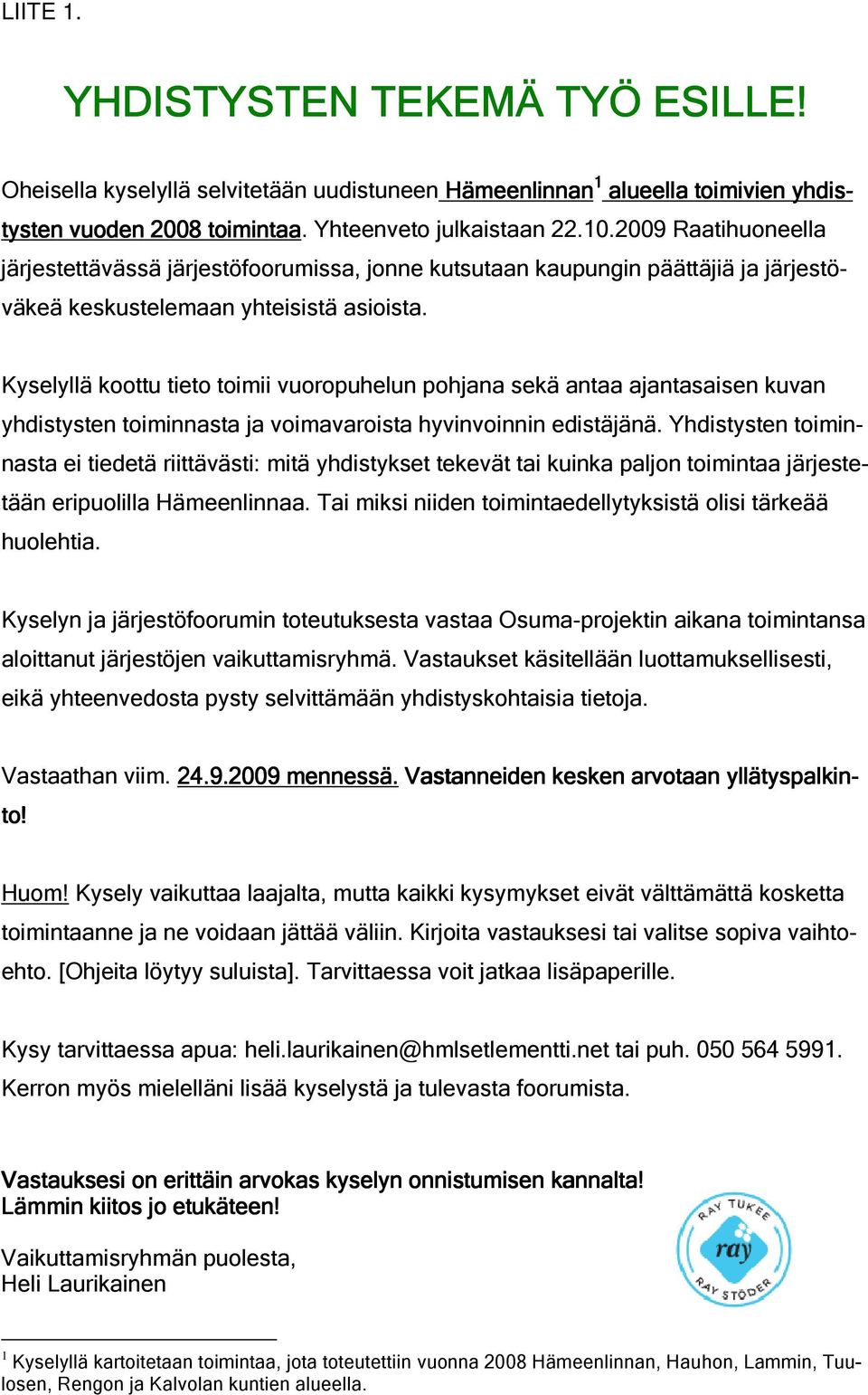 Kyselyllä koottu tieto toimii vuoropuhelun pohjana sekä antaa ajantasaisen kuvan yhdistysten toiminnasta ja voimavaroista hyvinvoinnin edistäjänä.