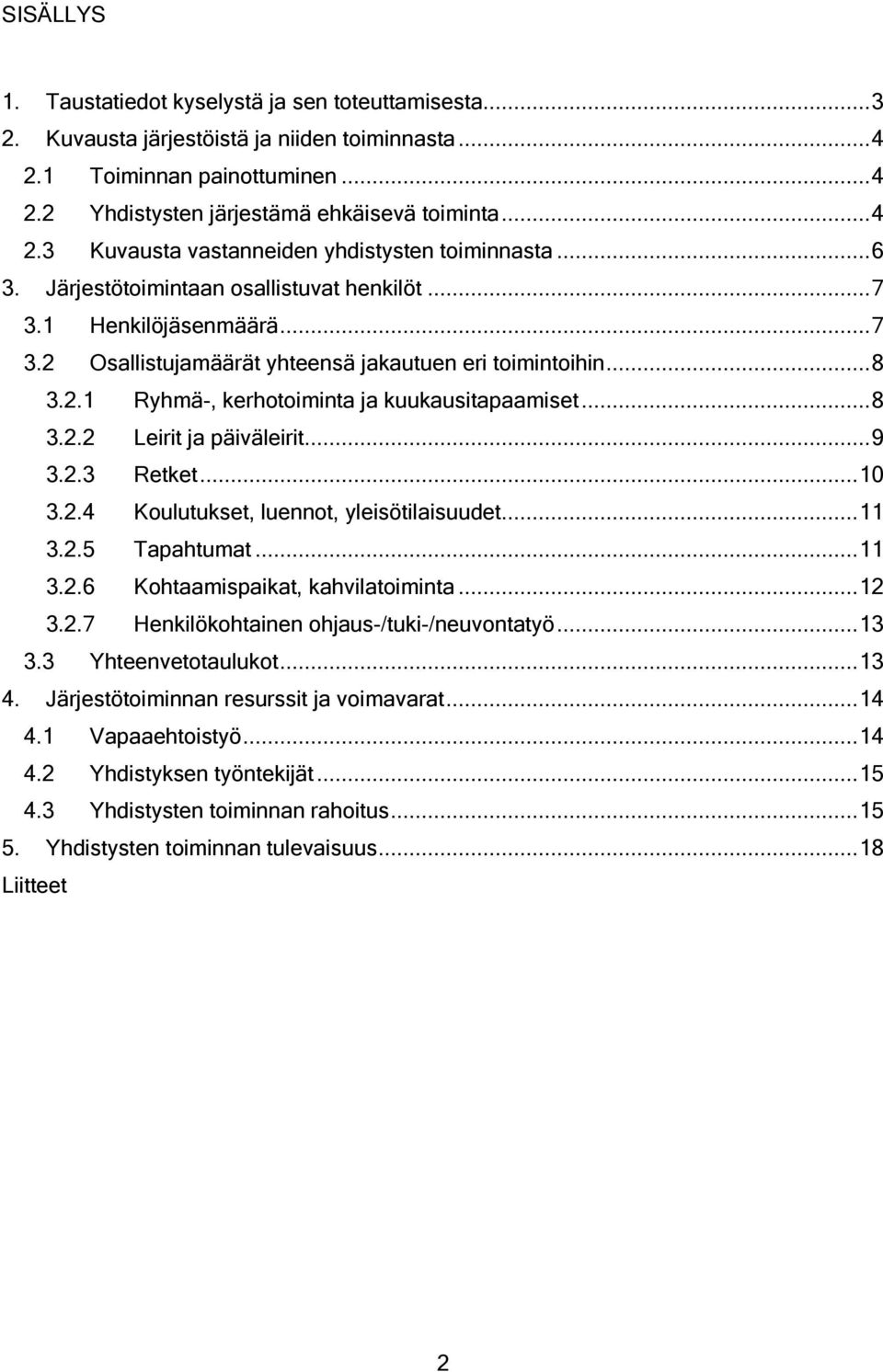 ..9 3.2.3 Retket...10 3.2.4 Koulutukset, luennot, yleisötilaisuudet...11 3.2.5 Tapahtumat...11 3.2.6 Kohtaamispaikat, kahvilatoiminta...12 3.2.7 Henkilökohtainen ohjaus-/tuki-/neuvontatyö...13 3.