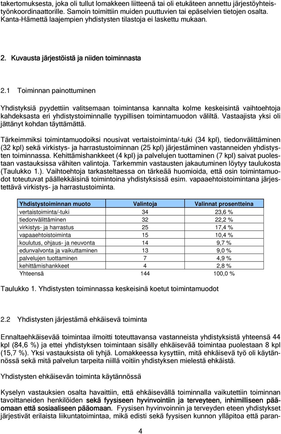 1 Toiminnan painottuminen Yhdistyksiä pyydettiin valitsemaan toimintansa kannalta kolme keskeisintä vaihtoehtoja kahdeksasta eri yhdistystoiminnalle tyypillisen toimintamuodon väliltä.