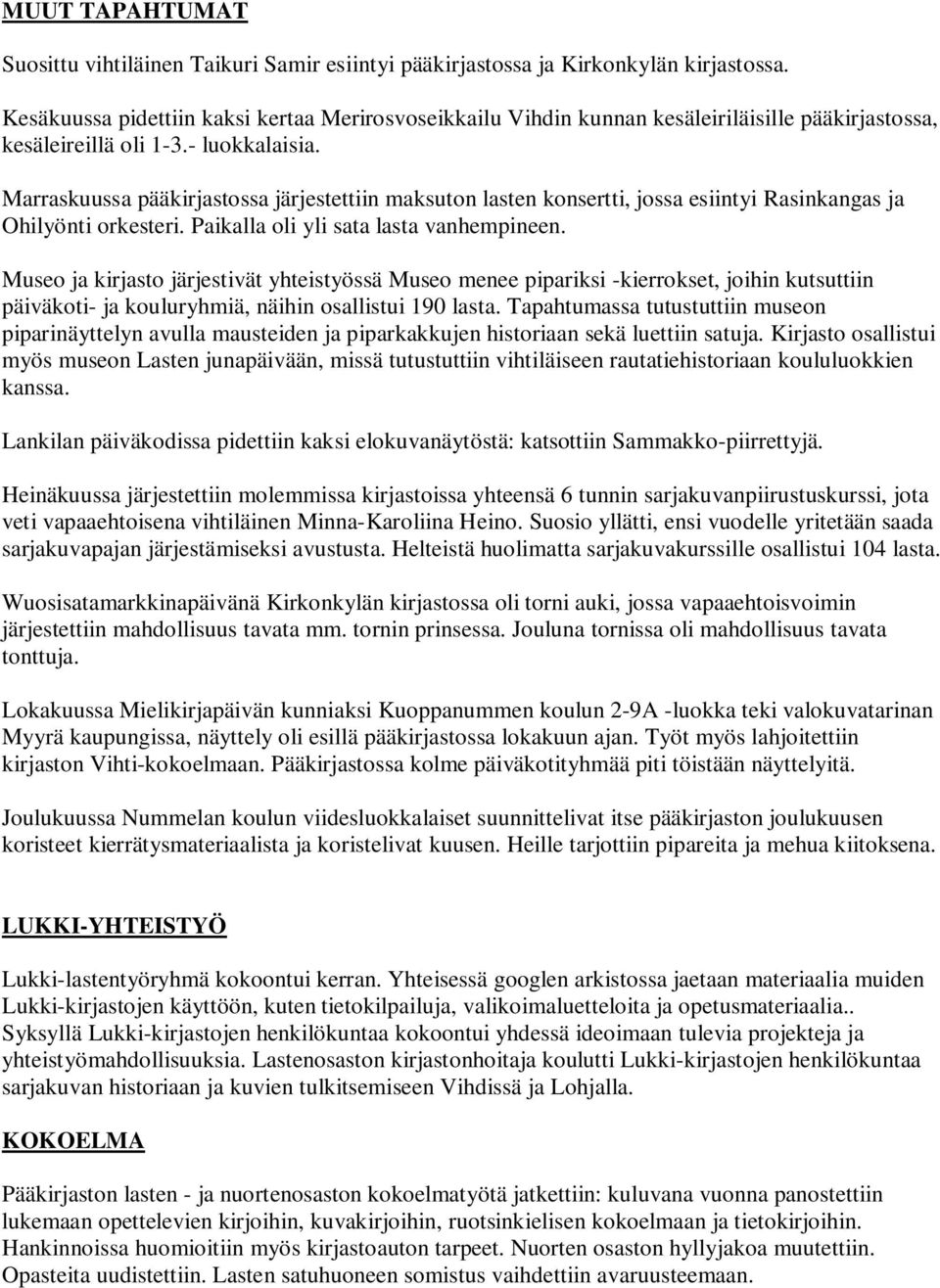 Marraskuussa pääkirjastossa järjestettiin maksuton lasten konsertti, jossa esiintyi Rasinkangas ja Ohilyönti orkesteri. Paikalla oli yli sata lasta vanhempineen.