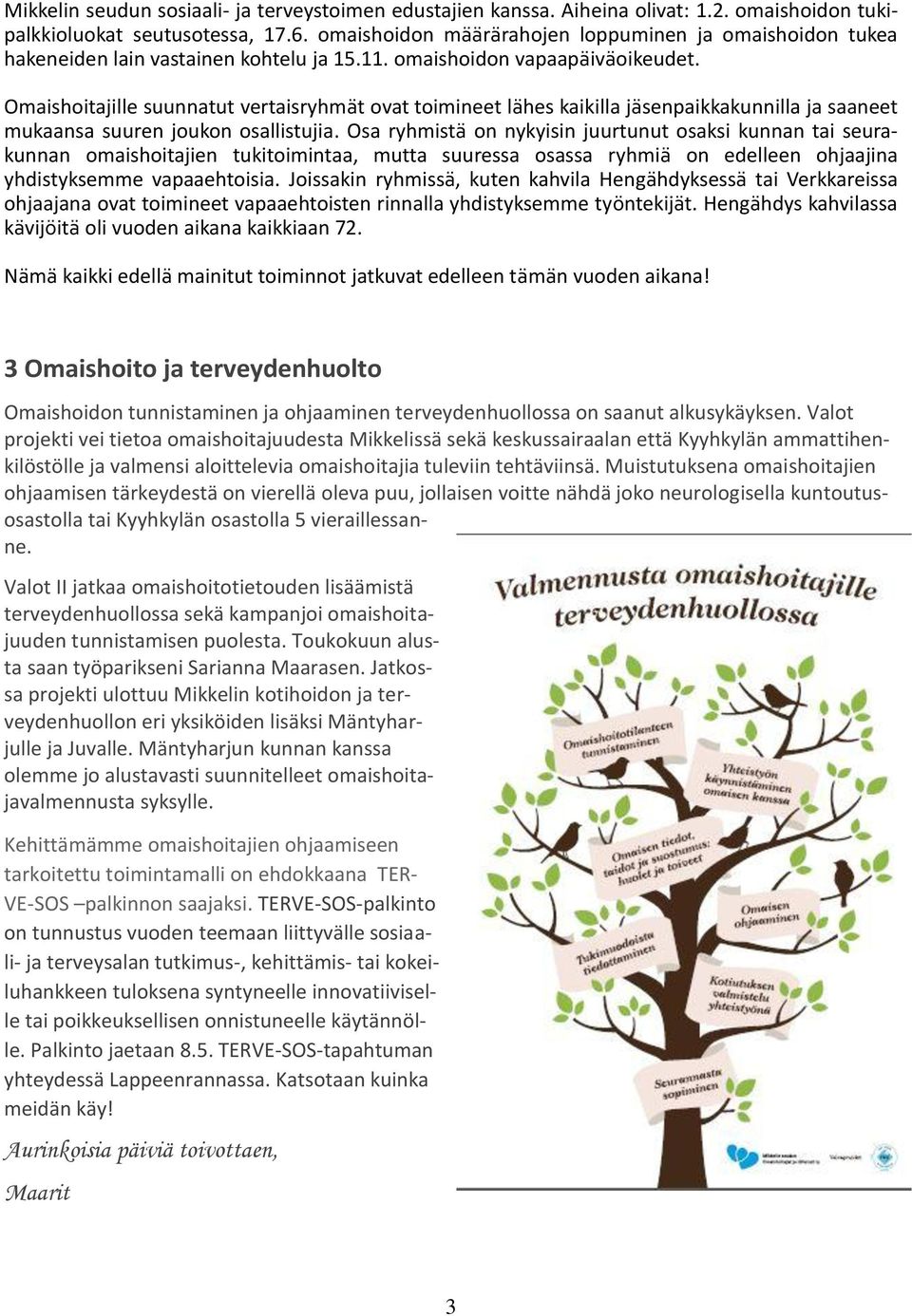 Omaishoitajille suunnatut vertaisryhmät ovat toimineet lähes kaikilla jäsenpaikkakunnilla ja saaneet mukaansa suuren joukon osallistujia.