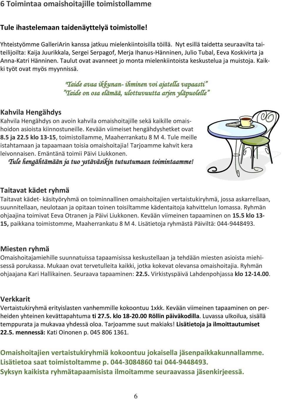 Taulut ovat avanneet jo monta mielenkiintoista keskustelua ja muistoja. Kaikki työt ovat myös myynnissä.