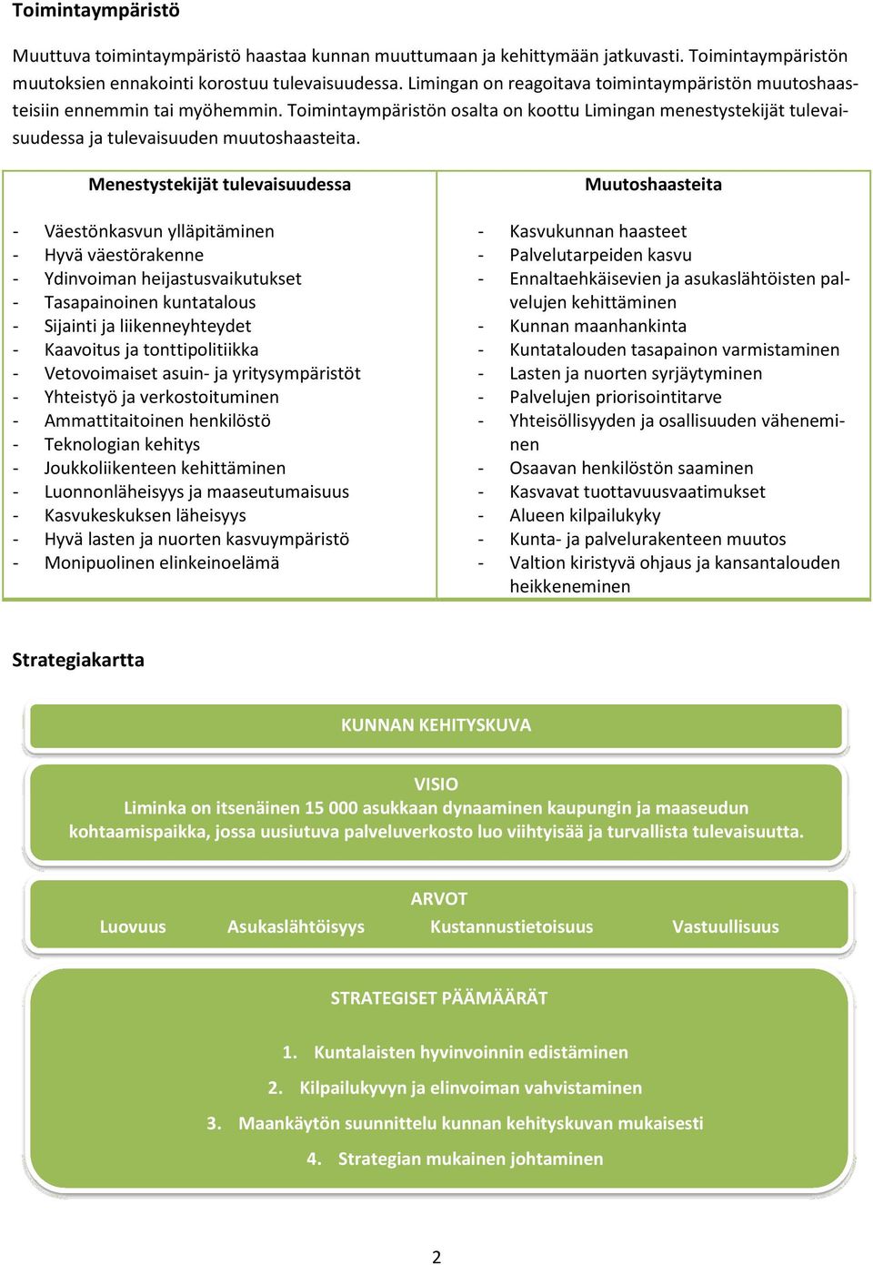 Menestystekijät tulevaisuudessa - Väestönkasvun ylläpitäminen - Hyvä väestörakenne - Ydinvoiman heijastusvaikutukset - Tasapainoinen kuntatalous - Sijainti ja liikenneyhteydet - Kaavoitus ja