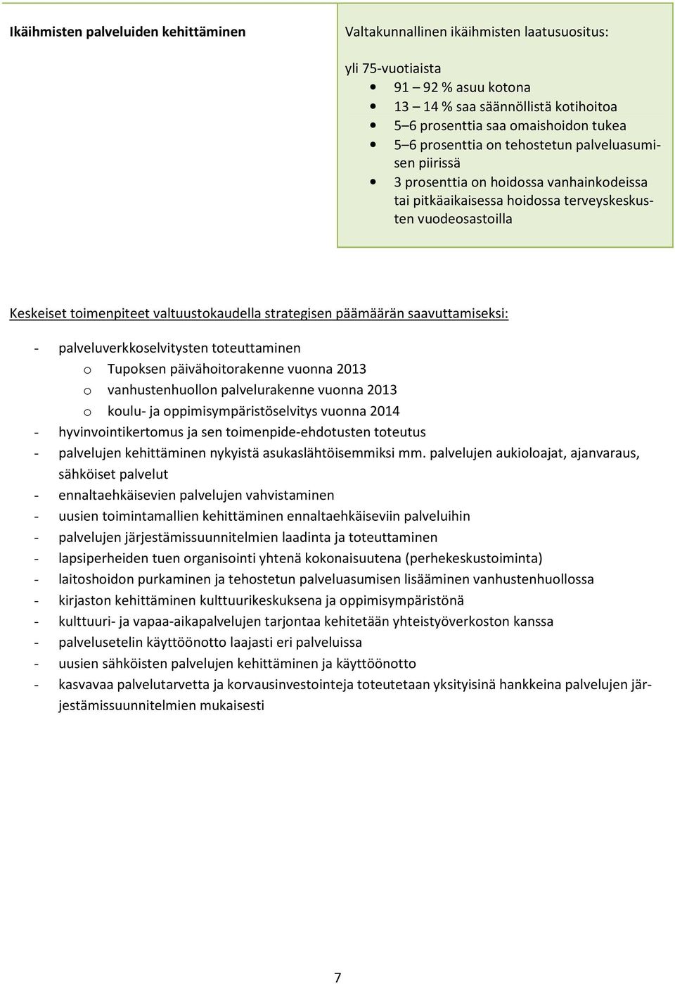 strategisen päämäärän saavuttamiseksi: - palveluverkkoselvitysten toteuttaminen o Tupoksen päivähoitorakenne vuonna 2013 o vanhustenhuollon palvelurakenne vuonna 2013 o koulu- ja