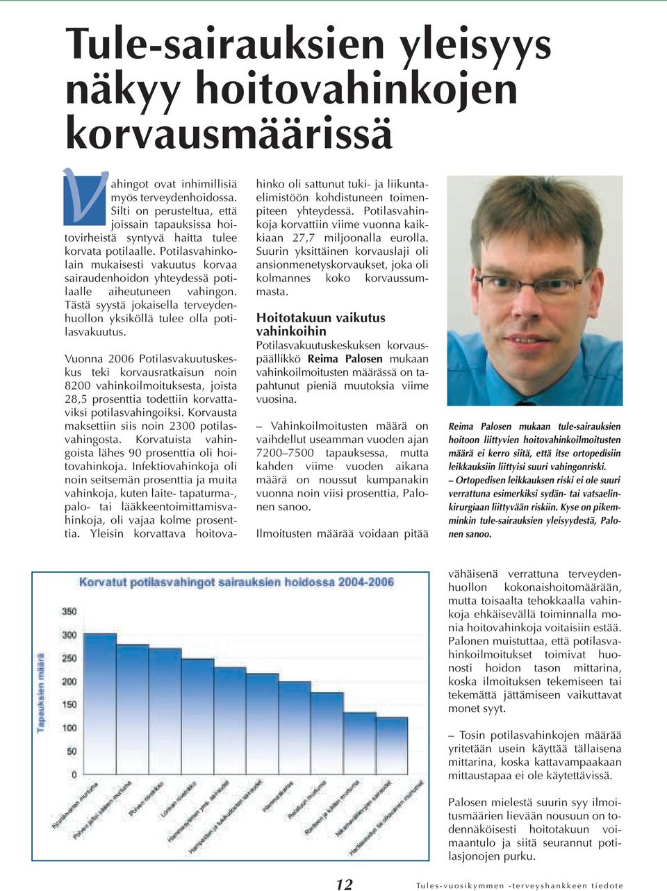 Potilasvahinkolain mukaisesti vakuutus korvaa sairaudenhoidon yhteydessä potilaalle aiheutuneen vahingon. Tästä syystä jokaisella terveydenhuollon yksiköllä tulee olla potilasvakuutus.