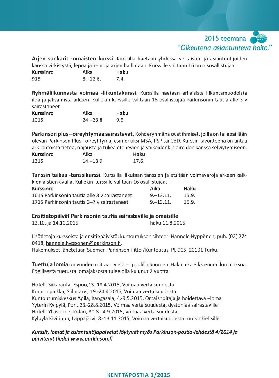 Kullekin kurssille valitaan 16 osallistujaa Parkinsonin tautia alle 3 v sairastaneet. 1015 24. 28.8. 9.6. Parkinson plus oireyhtymää sairastavat.